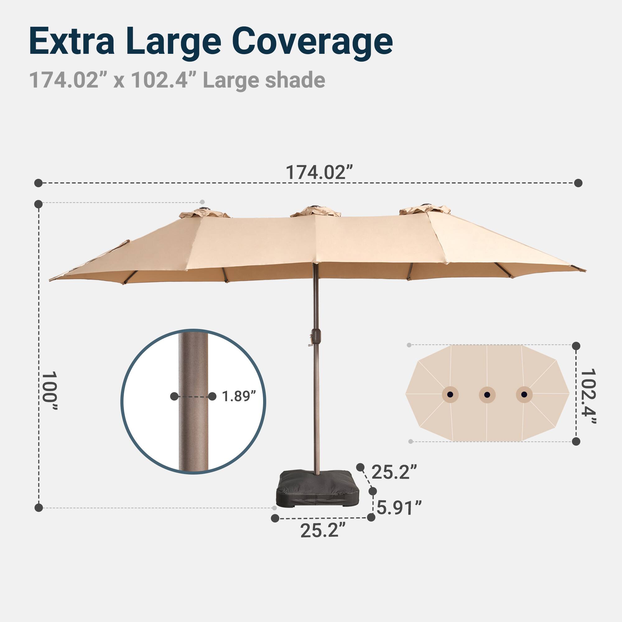 Extra Large Coverage  
174.02" x 102.4" Large shade  
174.02"  
100"  
1.89"  
102.4"  
25.2"  
25.2"  
5.91"