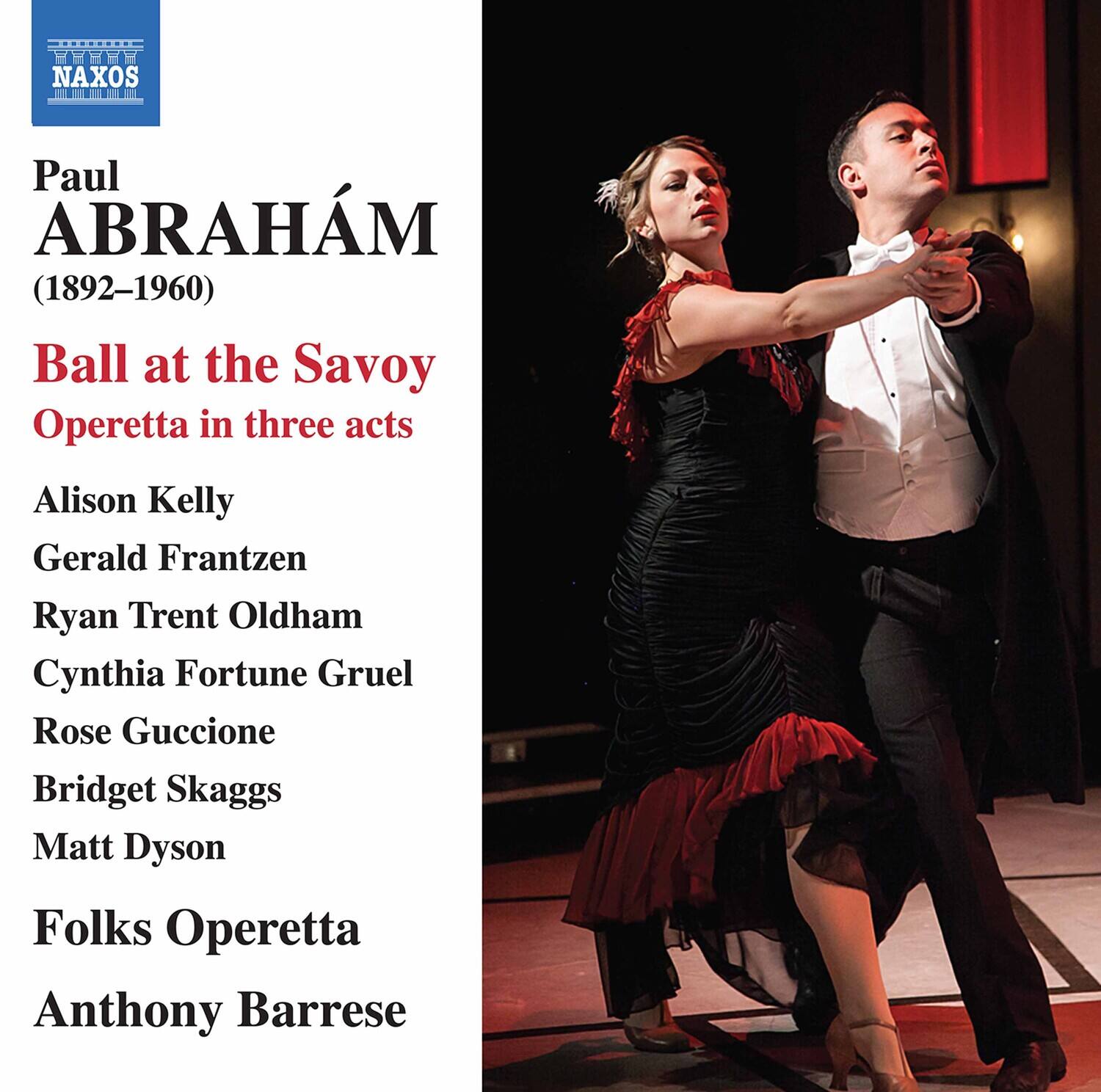 Paul ABRAHAM (1892-1960)  
Ball at the Savoy  
Operetta in three acts  

Alison Kelly  
Gerald Frantzen  
Ryan Trent Oldham  
Cynthia Fortune Gruel  
Rose Guccione  
Bridget Skaggs  
Matt Dyson  

Folks Operetta  
Anthony Barrese