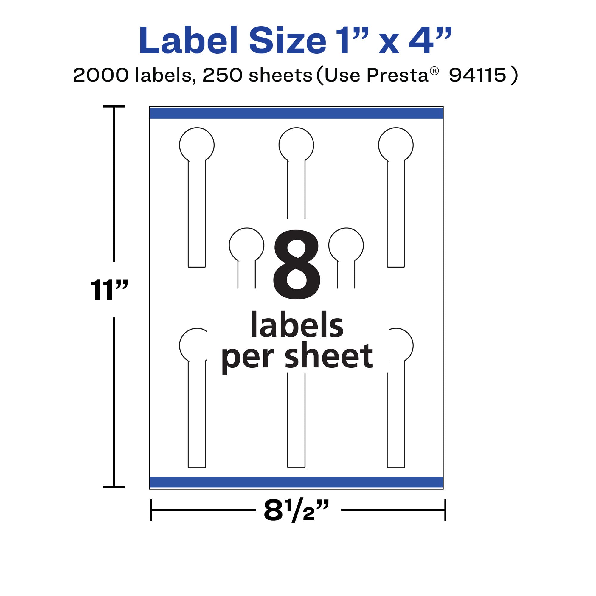 Label Size 1" x 4"  
2000 labels, 250 sheets (Use Presta® 94115)  
11"  
8 labels per sheet  
8 1/2"