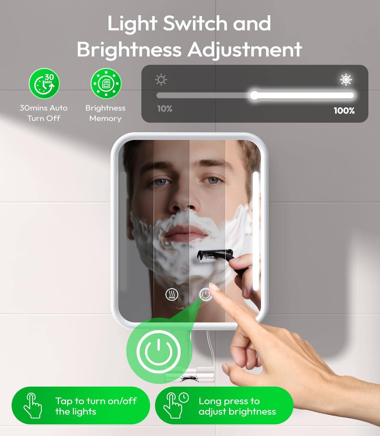 Light Switch and Brightness Adjustment

- 30mins Auto Turn Off
- Brightness Memory

Tap to turn on/off the lights
Long press to adjust brightness