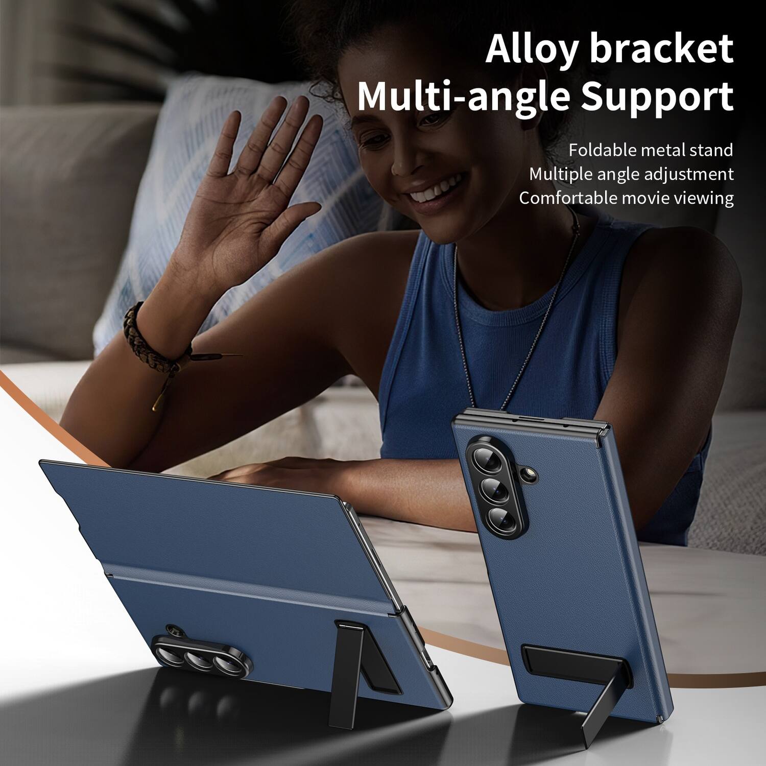 Alloy bracket Multi-angle Support  
Foldable metal stand  
Multiple angle adjustment  
Comfortable movie viewing