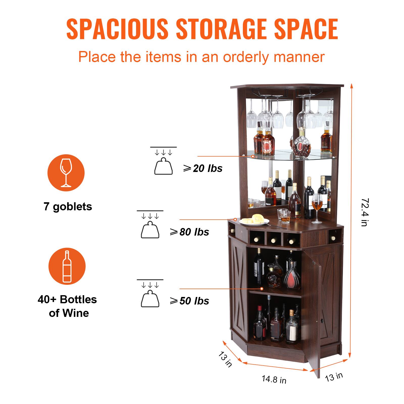 SPACIOUS STORAGE SPACE
Place the items in an orderly manner

>20 lbs
7 goblets
>80 lbs
40+ Bottles of Wine
>50 lbs
72.4 in
13 in
14.8 in
13 in