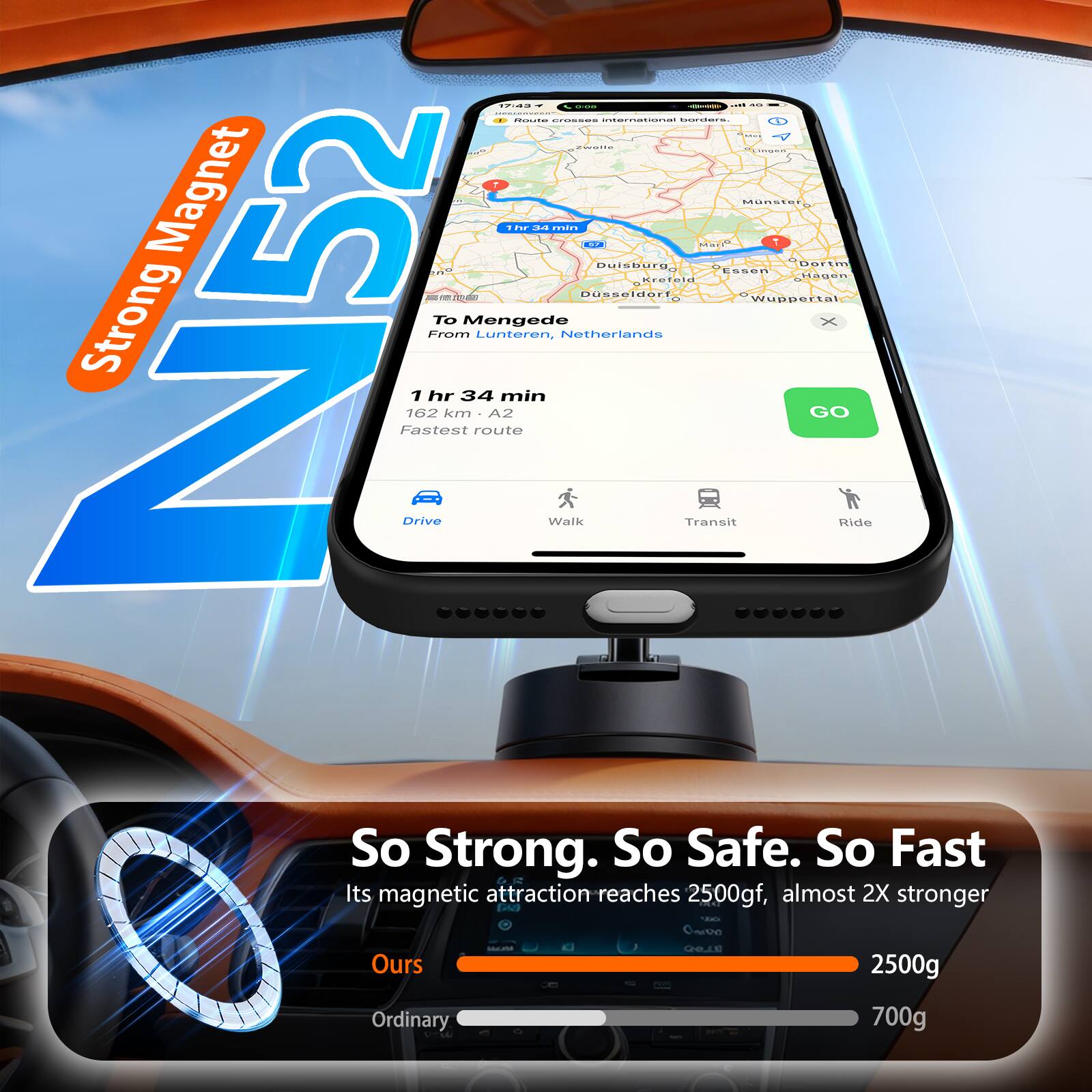 To Mengede  
From Lunteren, Netherlands  
1 hr 34 min  
162 km  
A2  
Fastest route  
Drive  
Walk  
Transit  
Ride  

So Strong. So Safe. So Fast  
Its magnetic attraction reaches 2500gf, almost 2X stronger  
Ours: 2500g  
Ordinary: 700g