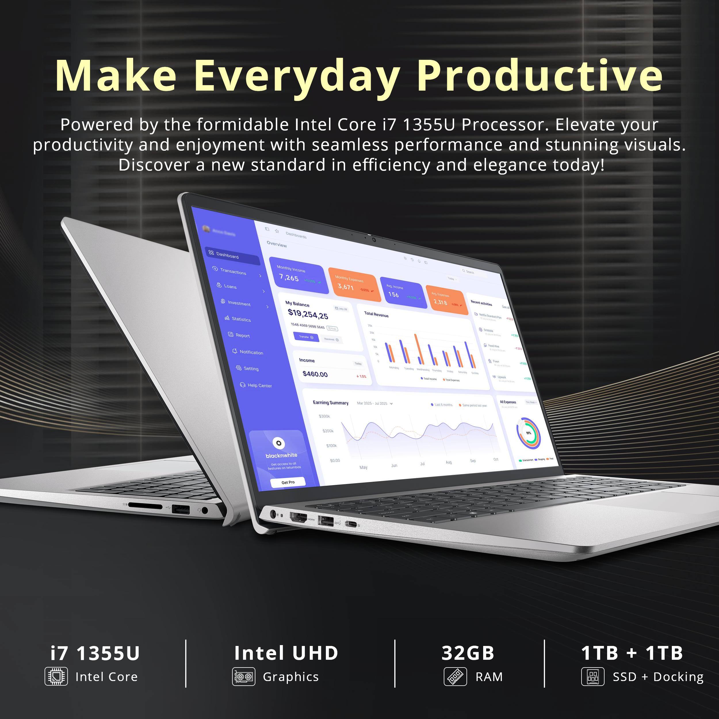 Make Everyday Productive

Powered by the formidable Intel Core i7 1355U Processor. Elevate your productivity and enjoyment with seamless performance and stunning visuals. Discover a new standard in efficiency and elegance today!

i7 1355U
Intel Core

Intel UHD
Graphics

32GB
RAM

1TB + 1TB
SSD + Docking