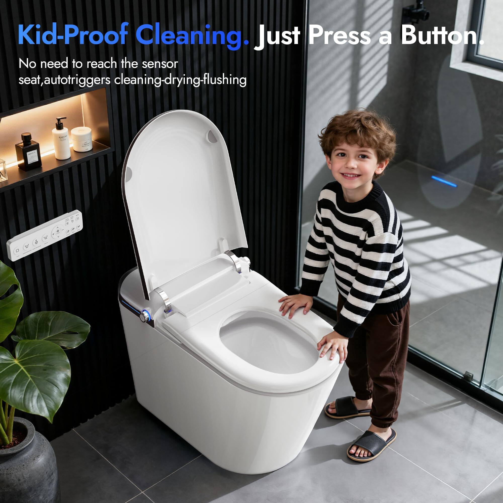 Kid-Proof Cleaning.  
Just Press a Button.  
No need to reach the sensor seat, autotrigger cleaning-drying-flushing.