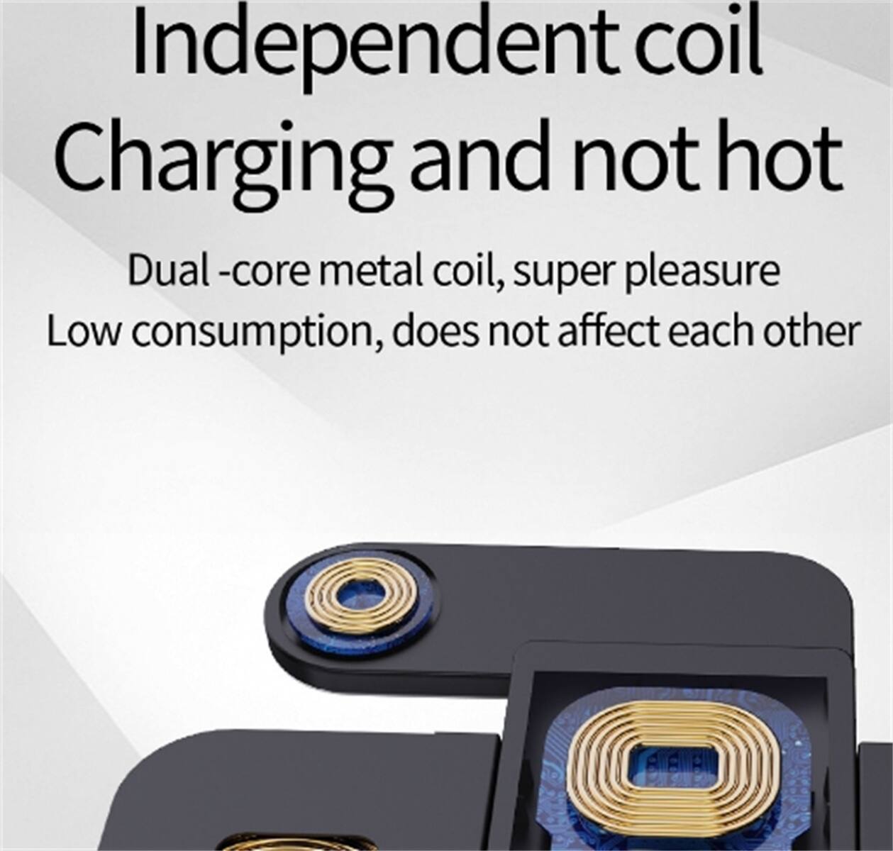Independent coil Charging and not hot

Dual-core metal coil, super pleasure

Low consumption, does not affect each other
