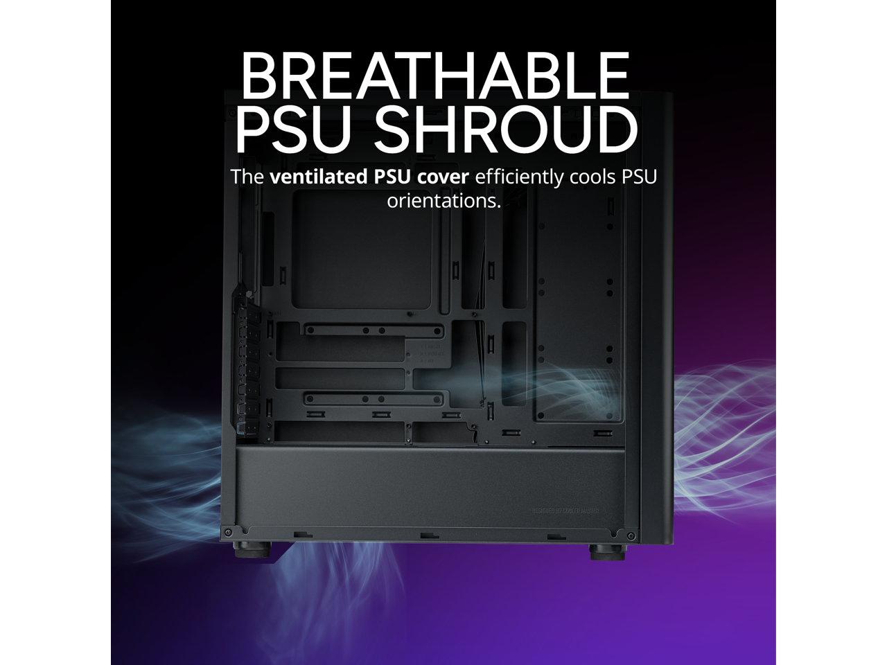 BREATHABLE PSU SHROUD

The ventilated PSU cover efficiently cools PSU orientations.