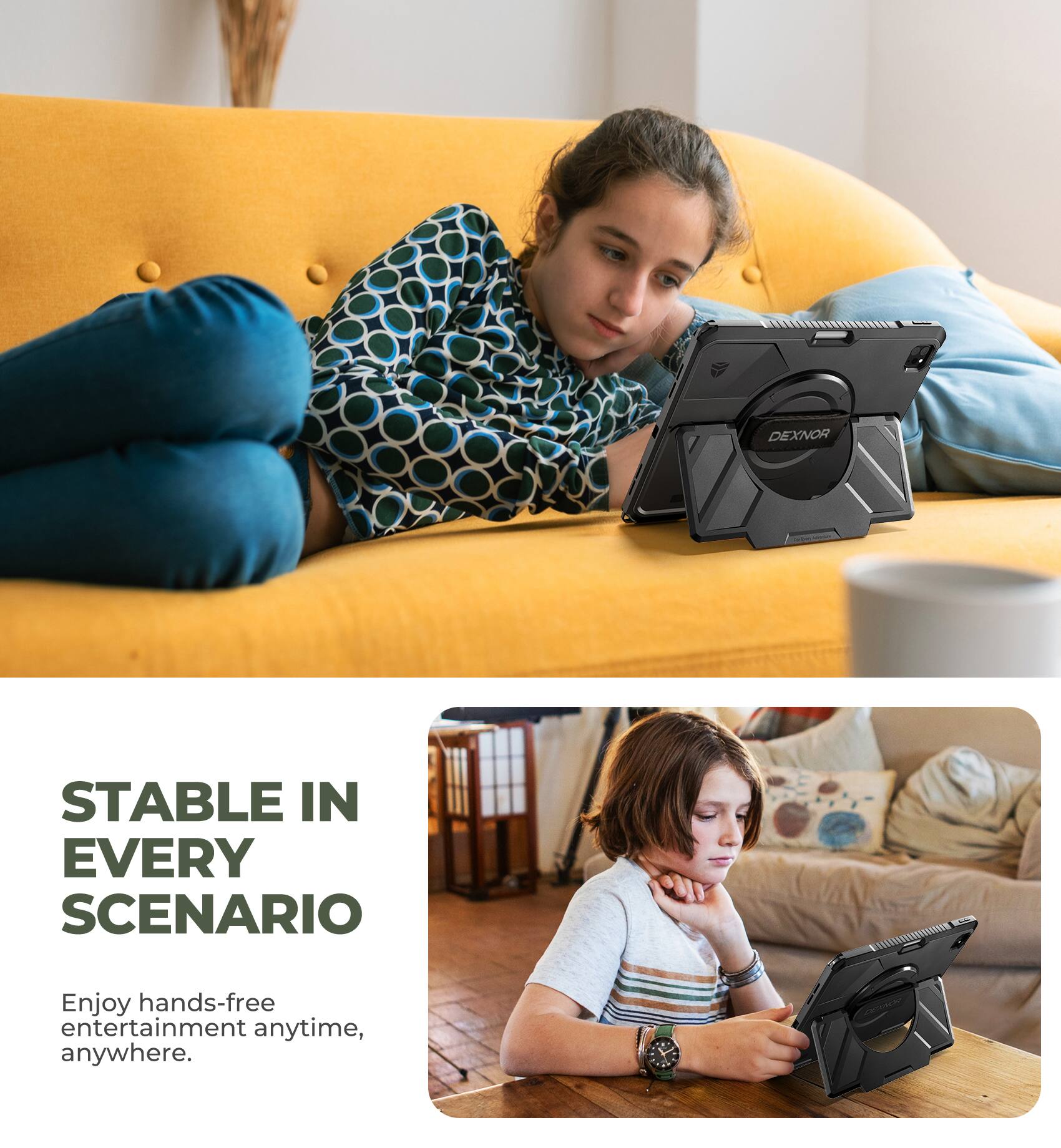 DEXNOR STABLE IN EVERY SCENARIO

Enjoy hands-free entertainment anytime, anywhere.