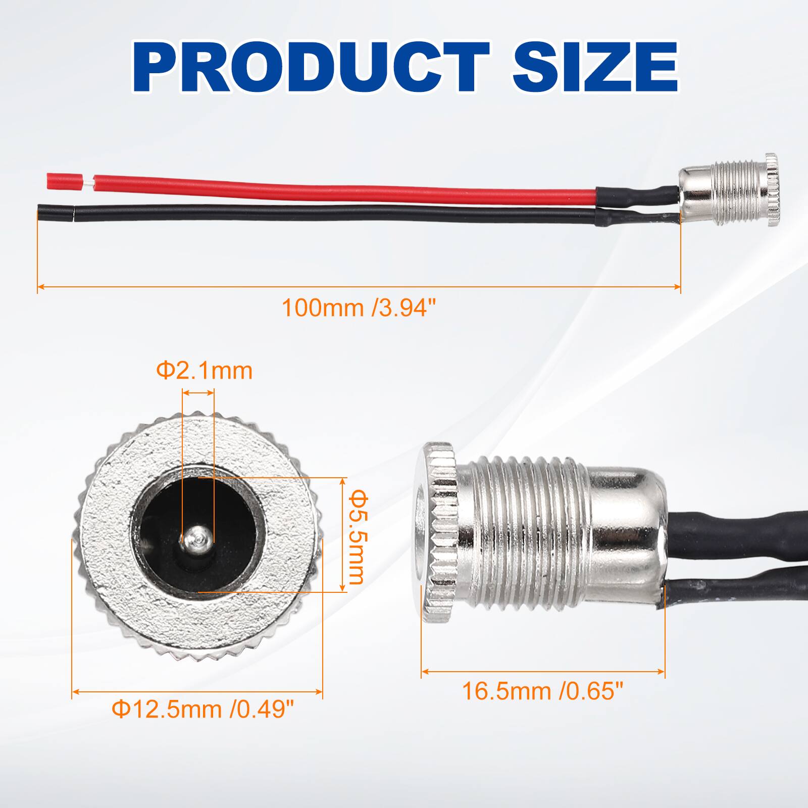 PRODUCT SIZE

100mm / 3.94"

Φ2.1mm

Φ5.5mm

Φ12.5mm / 0.49"

16.5mm / 0.65"