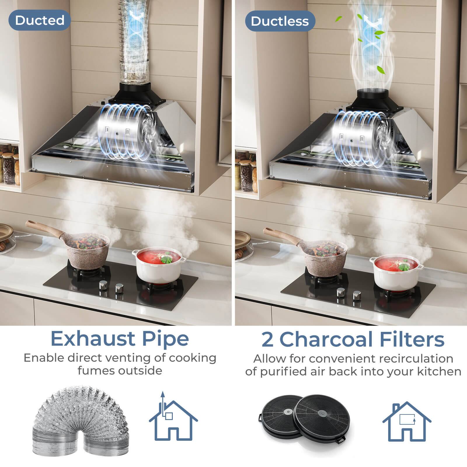 Ducted  
Ductless  

Exhaust Pipe  
Enable direct venting of cooking fumes outside  

2 Charcoal Filters  
Allow for convenient recirculation of purified air back into your kitchen
