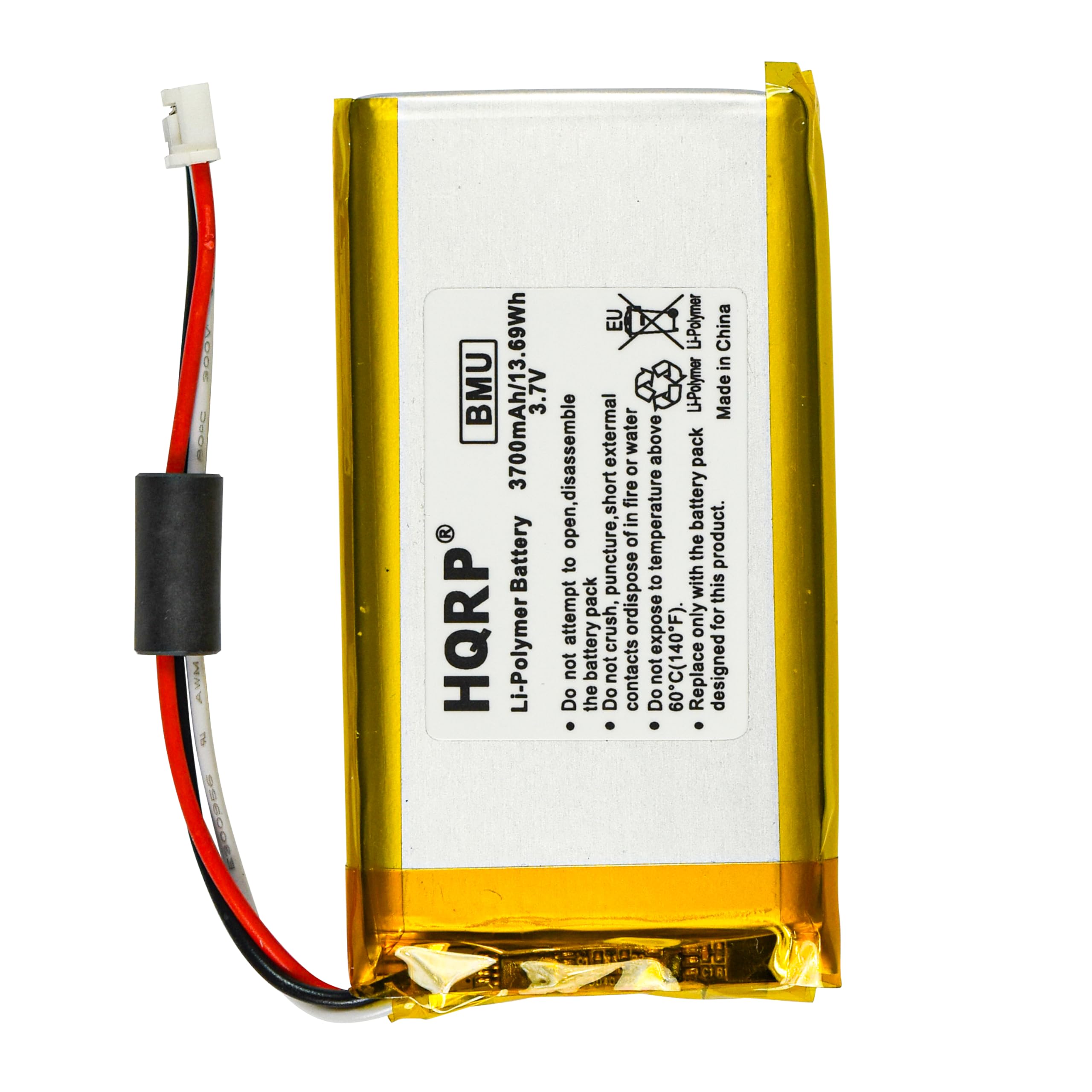 A00K UIOL AWM 9980953 69Wh BMU 3700mAh/13.3.7V Battery HQRP Li-Polymer IX EU Li-Polymer China in L-Polymer Made external water above pack open, disassemble or fire battery to puncture, short of in temperature the product. to with this attempt pack crush, or dispose expose only for not battery not contacts not 60C(140F) Replace designed Do the Do Do

BMU 3700mAh/13.69Wh 3.7V

Li-Polymer Battery

HQRP

Do not attempt to open, disassemble or expose the battery to water.

Do not crush, puncture, or dispose of the battery by fire.

Do not expose the battery to temperatures above 60°C (140°F).

Do not short circuit the battery.

Replace only with this product.

Designed for this product.

Made in China.