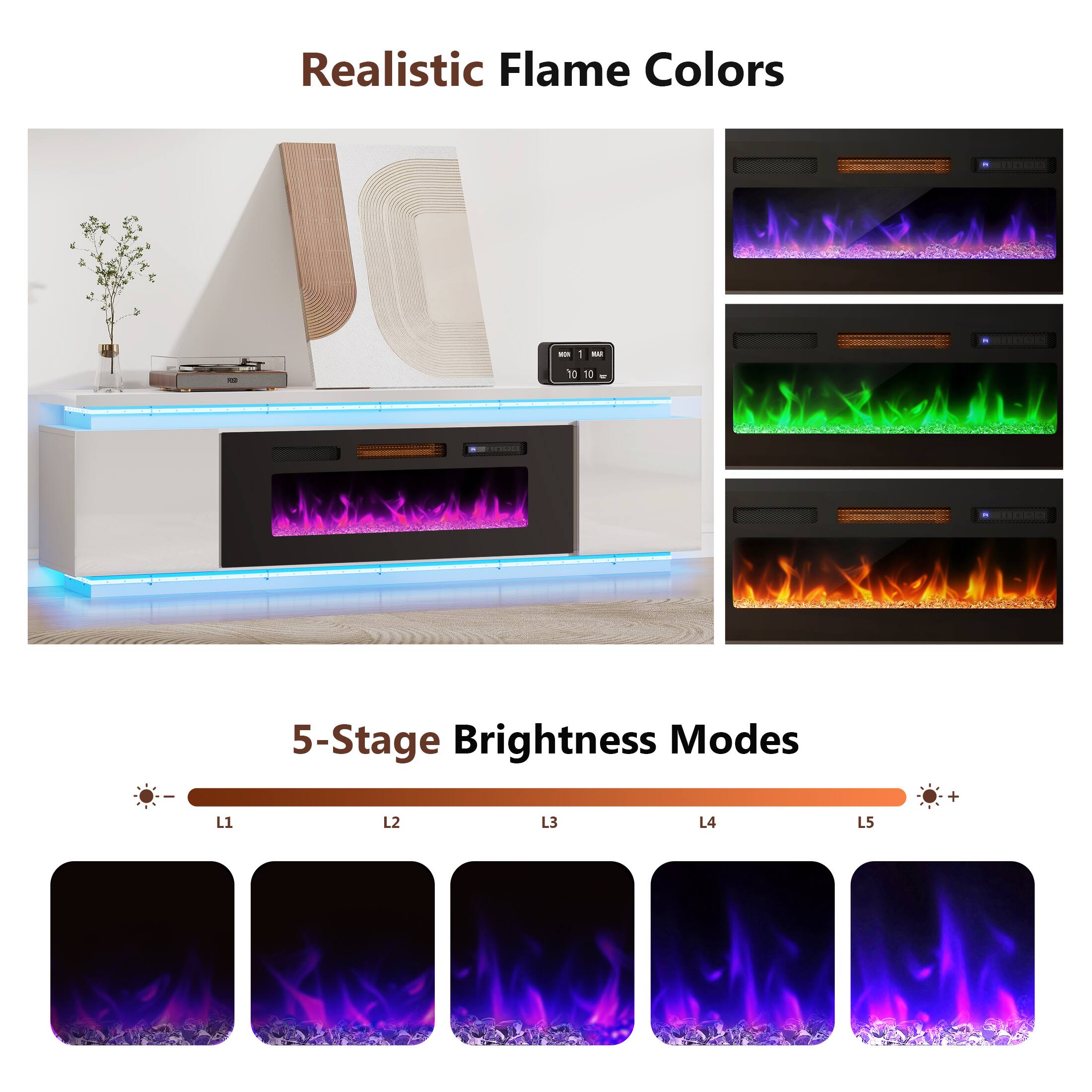 Realistic Flame Colors

5-Stage Brightness Modes

L1 L2 L3 L4 L5