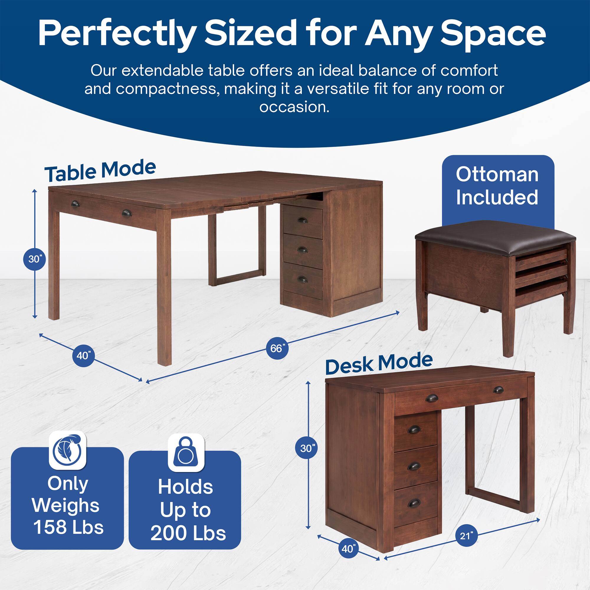 Perfectly Sized for Any Space  
Our extendable table offers an ideal balance of comfort and compactness, making it a versatile fit for any room or occasion.  

Table Mode  
Ottoman Included  
30"  
40"  
66"  

Desk Mode  
30"  
40"  
21"  

Only Weighs 158 Lbs  
Holds Up to 200 Lbs