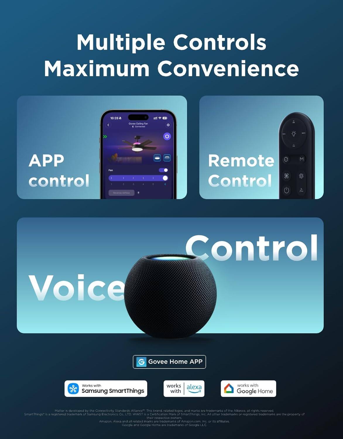 Multiple Controls Maximum Convenience

- APP control
- Remote Control
- Voice Control

Govee Home APP

Works with Samsung SmartThings
Works with Alexa
Works with Google Home

Matter is developed by the Connectivity Standards Alliance™. This brand, related logos, and marks are trademarks of the Alliance, all rights reserved. SmartThings™ is a registered trademark of Samsung Electronics Co., Ltd. WSTI™ is a Certification Mark of SmartThings Inc. All other trademarks or registered trademarks are the property of their respective owners. Amazon, Alexa and all related marks and trademarks are trademarks of Amazon.com Inc. or its affiliates. Google and Google Home are trademarks of Google LLC.
