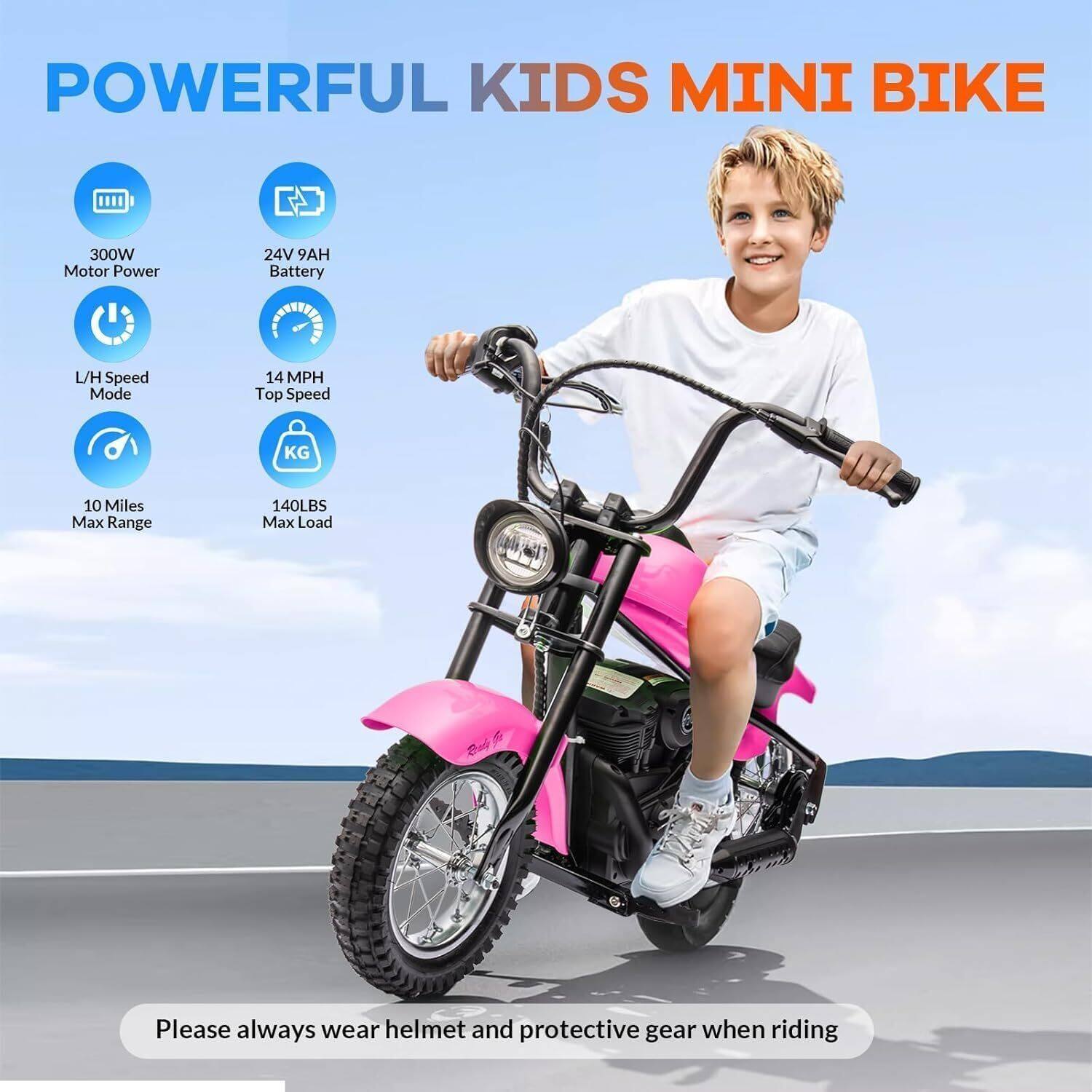 POWERFUL KIDS MINI BIKE

- 300W Motor Power
- 24V 9AH Battery
- L/H Speed Mode
- 14 MPH Top Speed
- 10 Miles Max Range
- 140LBS Max Load

Please always wear helmet and protective gear when riding