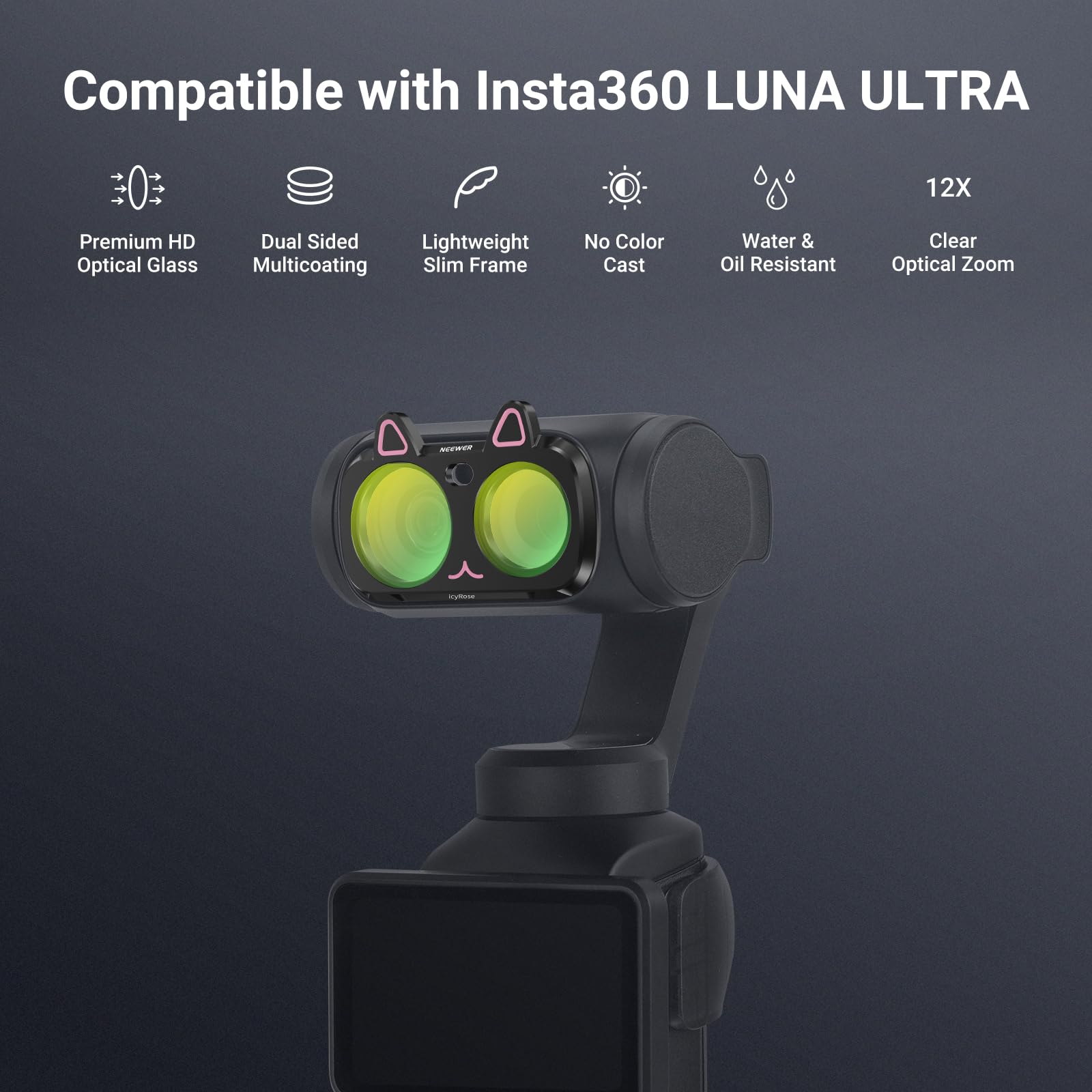 Compatible with Insta360 LUNA ULTRA

12X

Premium HD Optical Glass

Dual Sided Lightweight Multicoating Slim Frame

No Color Cast

Water & Oil Resistant

Clear Optical Zoom

NEEWER
