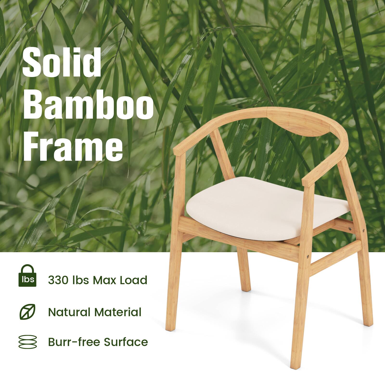 Solid Bamboo Frame

- 330 lbs Max Load
- Natural Material
- Burr-free Surface