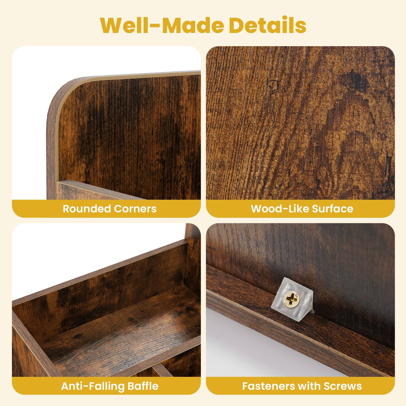 Well-Made Details

- Rounded Corners
- Wood-Like Surface
- Anti-Falling Baffle
- Fasteners with Screws
