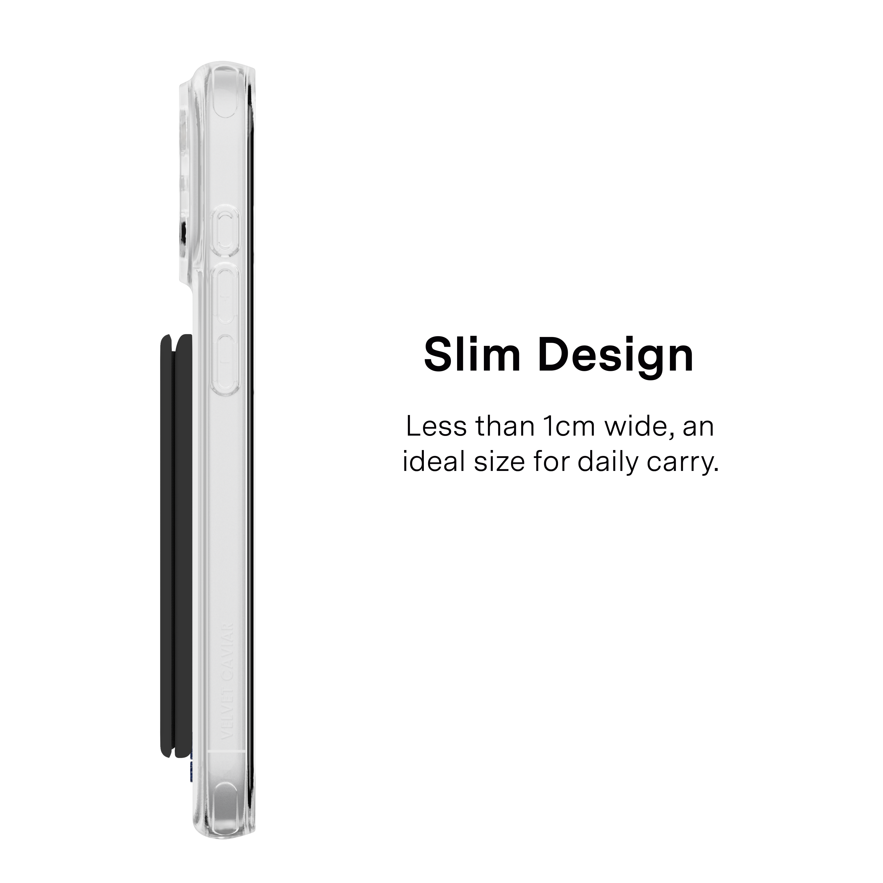 Slim Design Less than 1cm wide, an ideal size for daily carry.
CAVIAR VELVEL