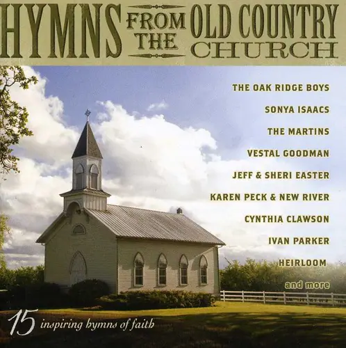 HYMNS FROM THE OLD COUNTRY CHURCH

THE OAK RIDGE BOYS  
SONYA ISAACS  
THE MARTINS  
VESTAL GOODMAN  
JEFF & SHERI EASTER  
KAREN PECK & NEW RIVER  
CYNTHIA CLAWSON  
IVAN PARKER  
HEIRLOOM  
and more

15 inspiring hymns of faith