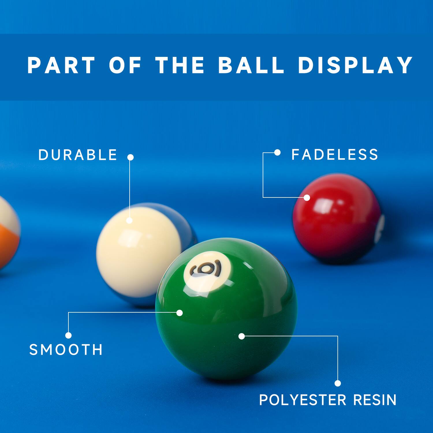 PART OF THE BALL DISPLAY

DURABLE
FADELESS
SMOOTH
POLYESTER RESIN
