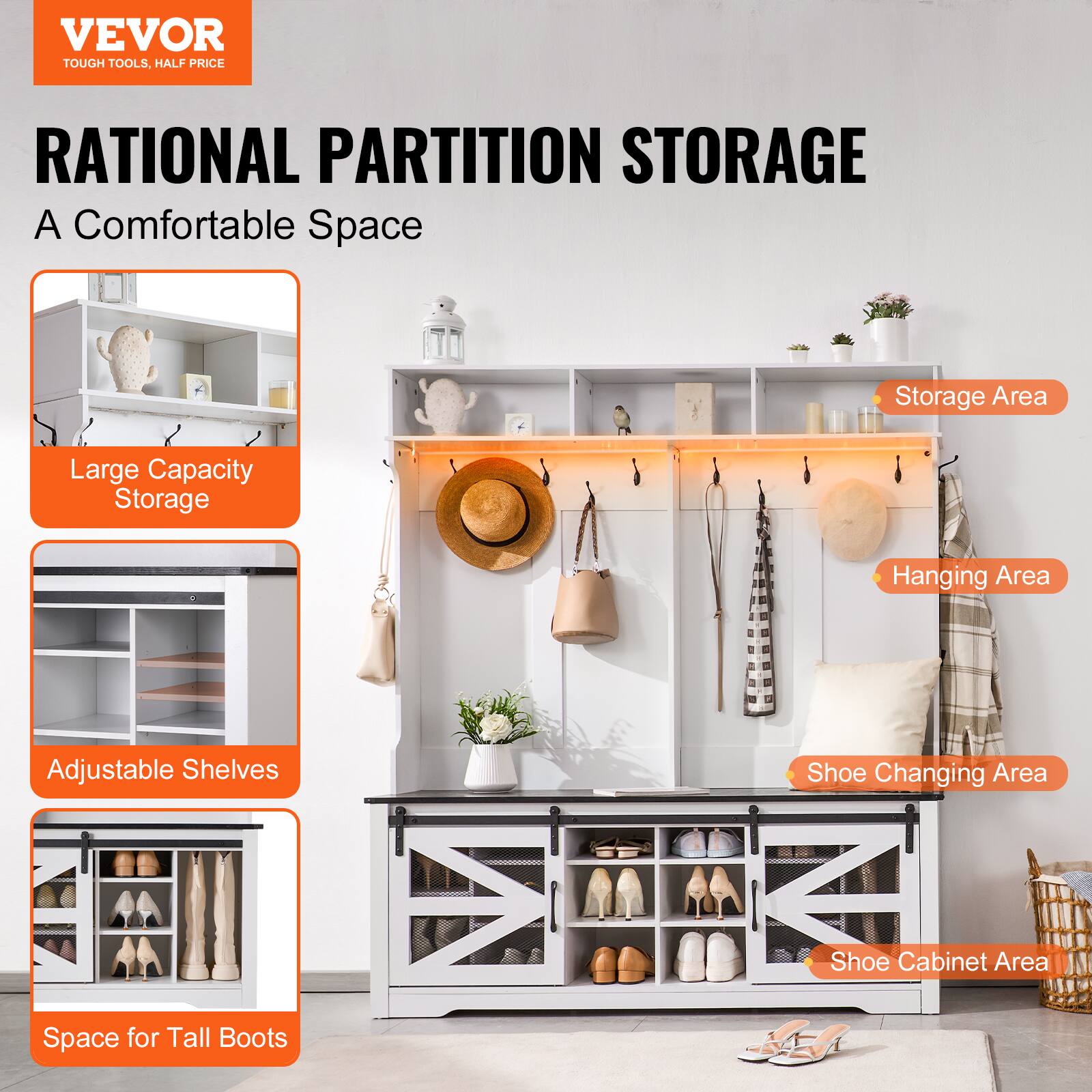 VEVOR  
TOUGH TOOLS, HALF PRICE  

RATIONAL PARTITION STORAGE  
A Comfortable Space  

- Large Capacity Storage  
- Adjustable Shelves  
- Space for Tall Boots  

Storage Area  
Hanging Area  
Shoe Changing Area  
Shoe Cabinet Area