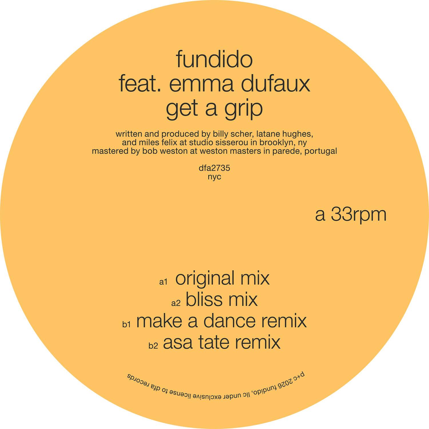 fundido feat. emma dufaux  
get a grip  

written and produced by billy scher, latane hughes, and miles felix at studio sisserou in brooklyn, ny  
mastered by bob weston at weston masters in parede, portugal  
dfa2735 nyc  

a 33rpm  

a1 original mix  
a2 bliss mix  
b1 make a dance remix  
b2 asa tate remix  

records p+c2026 b+c dfa 2026 to license  
fundido, exclusive under