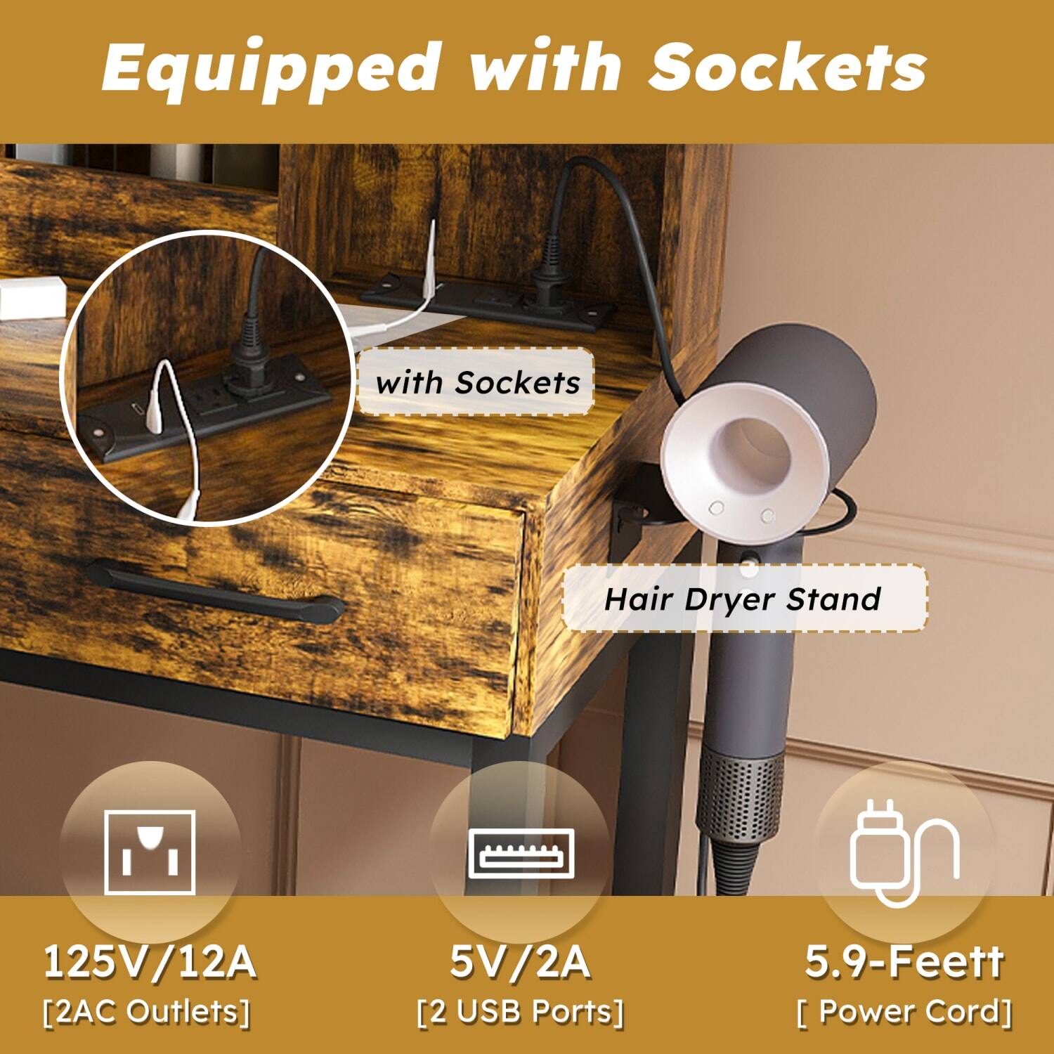 Equipped with Sockets

- Hair Dryer Stand
- with Sockets

125V/12A [2 AC Outlets]
5V/2A [2 USB Ports]
5.9-Feet [Power Cord]