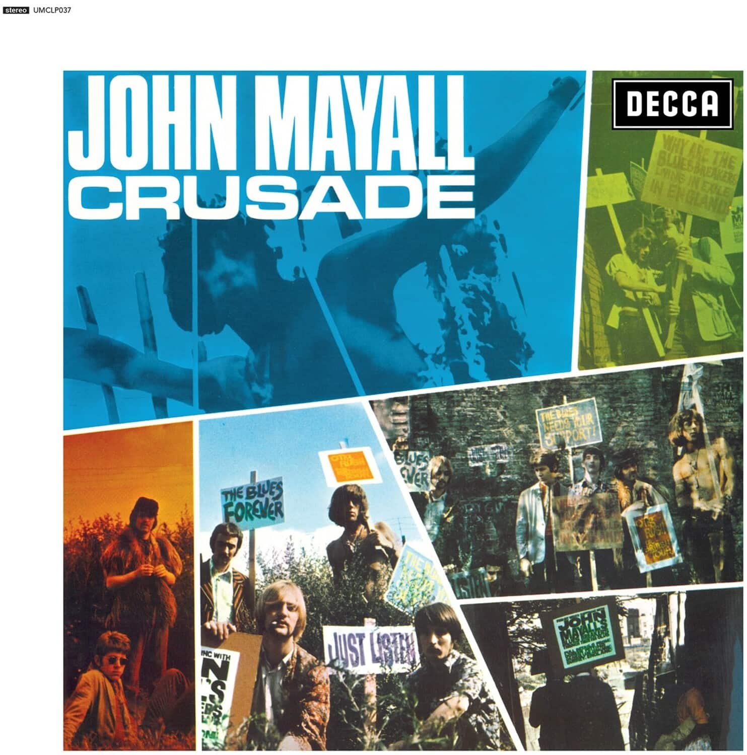 JOHN MAYALL  
CRUSADE  

DECCA  

WHY ARE THE BLUESBREAKERS LIVING IN ENGLAND?  

THE BLUES FOREVER  

JUST LISTEN  

THE BLUES NEED YOUR SUPPORT  

JOHN MAYALL BLUESBAND