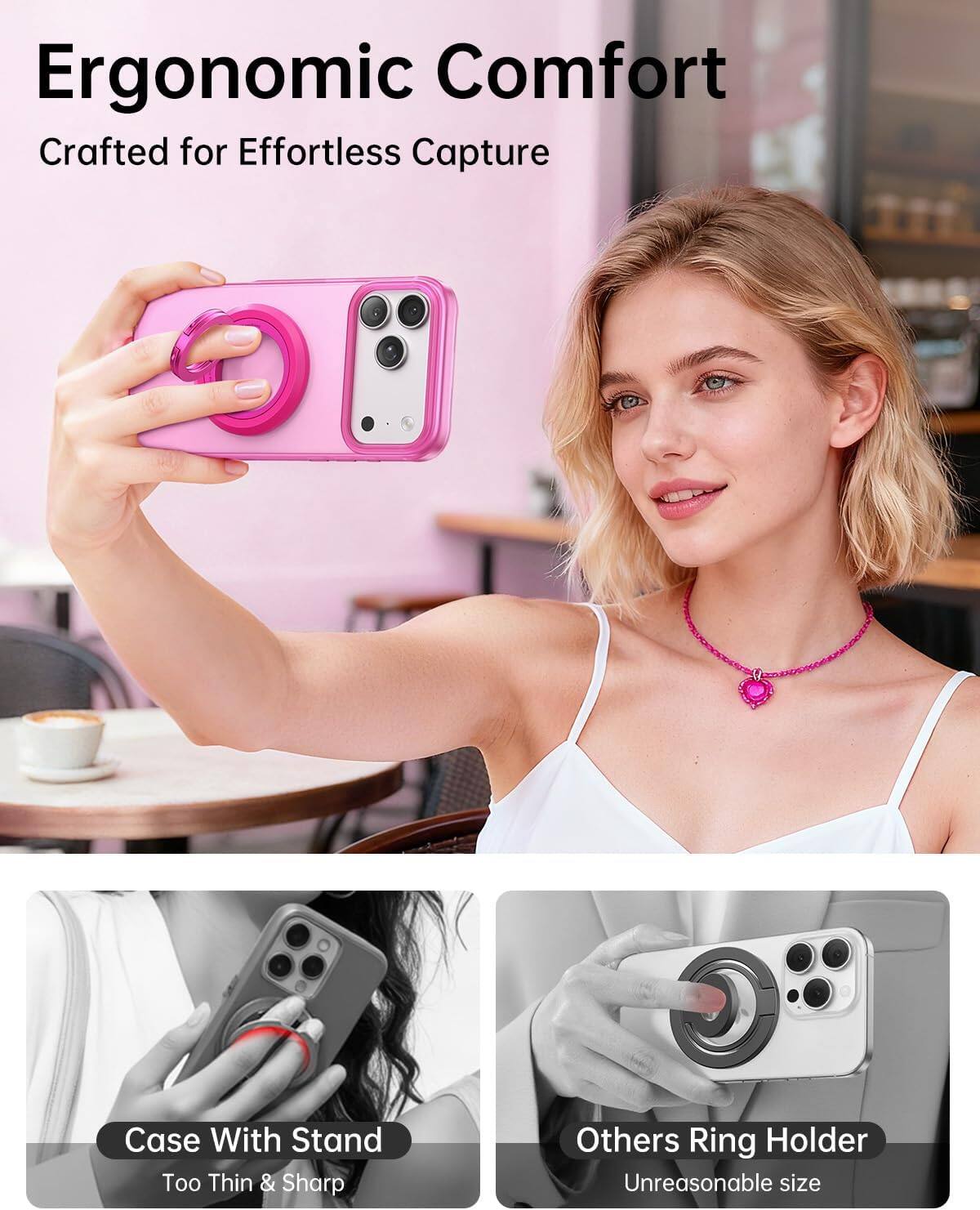Ergonomic Comfort  
Crafted for Effortless Capture

Case With Stand  
Too Thin & Sharp

Others Ring Holder  
Unreasonable size