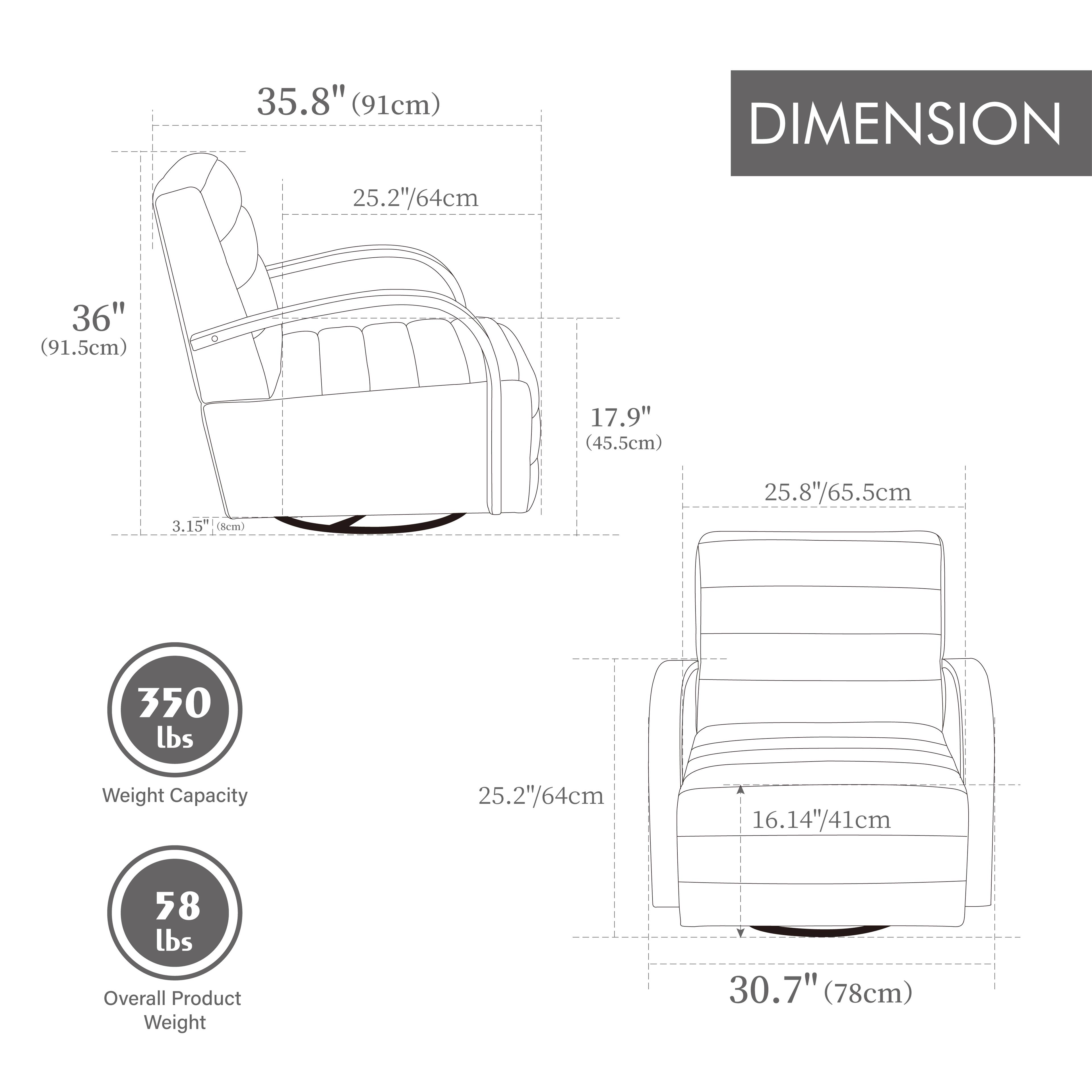 **DIMENSION**

- 35.8" (91cm)
- 36" (91.5cm)
- 25.2"/64cm
- 17.9" (45.5cm)
- 25.8"/65.5cm
- 3.15" (8cm)
- 16.14"/41cm
- 30.7" (78cm)

**Weight Capacity:** 350 lbs

**Overall Product Weight:** 58 lbs