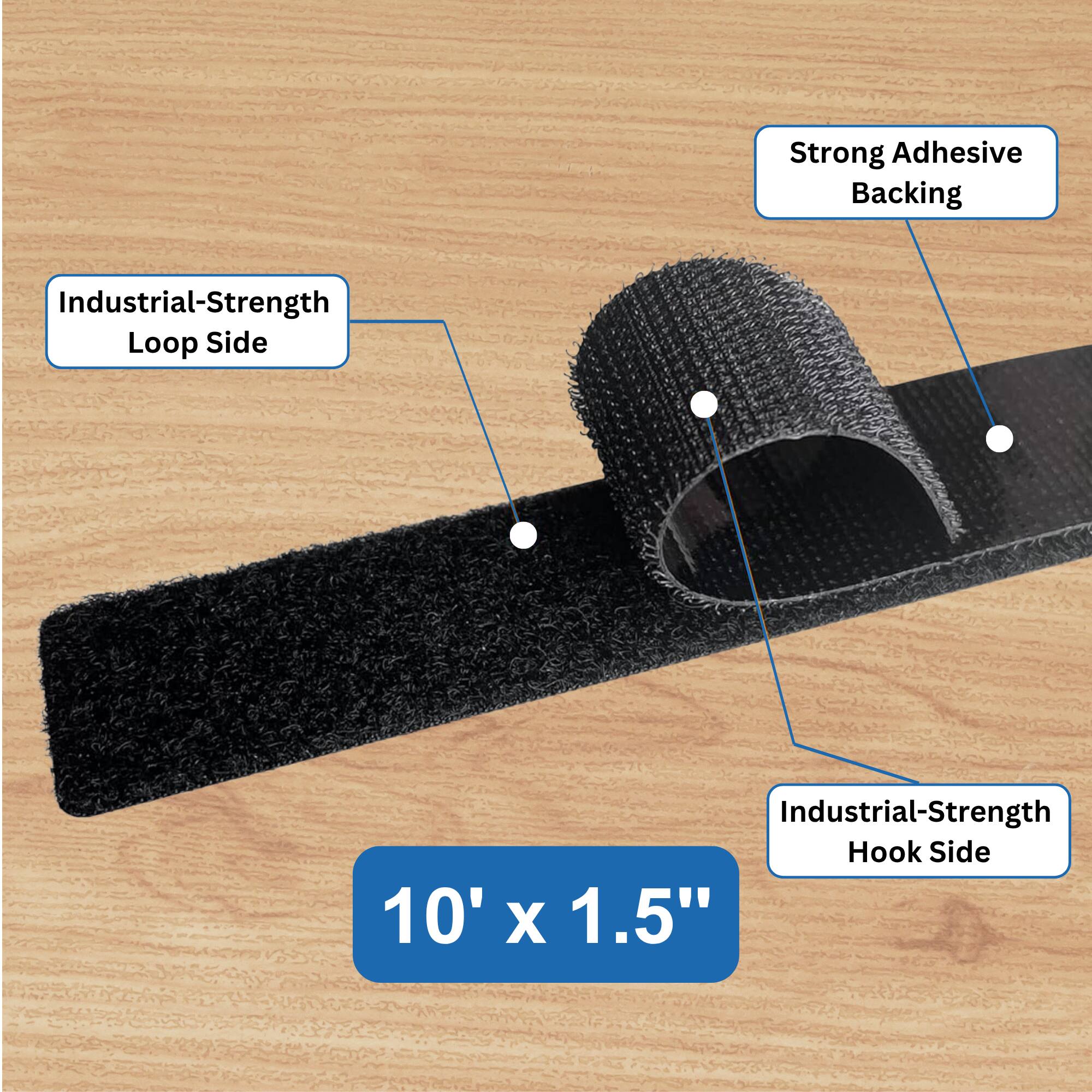 Strong Adhesive Backing  
Industrial-Strength Loop Side  
Industrial-Strength Hook Side  
10' x 1.5"