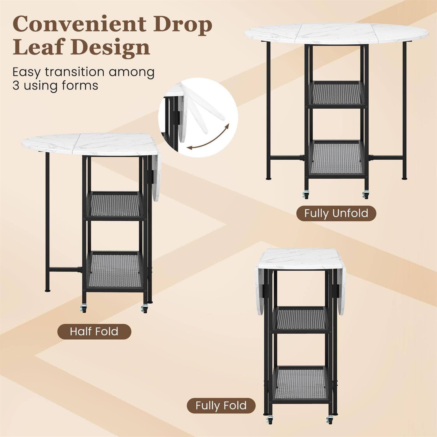 Convenient Drop Leaf Design  
Easy transition among 3 using forms  

- Fully Unfold  
- Half Fold  
- Fully Fold