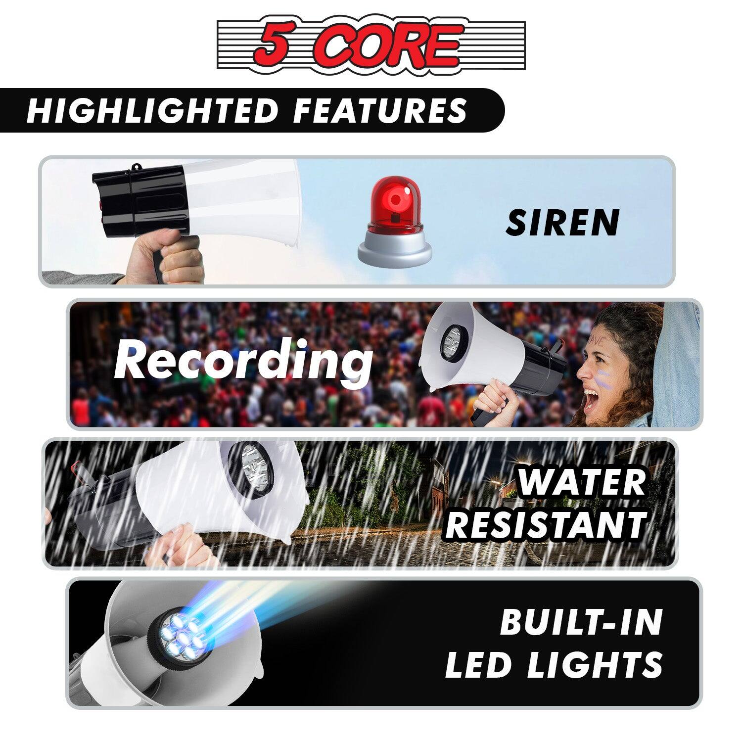 5 CORE  
HIGHLIGHTED FEATURES

- SIREN
- Recording
- WATER RESISTANT
- BUILT-IN LED LIGHTS