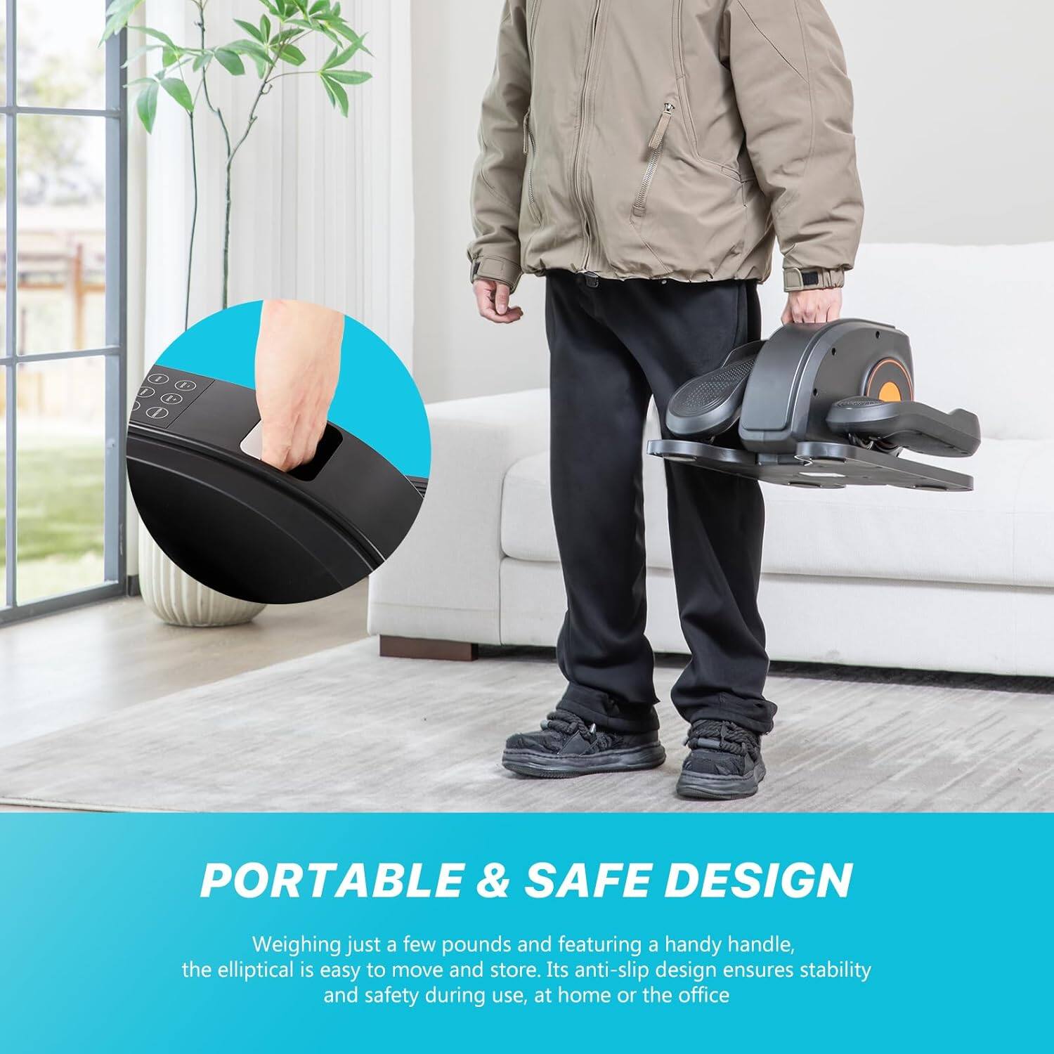 PORTABLE & SAFE DESIGN

Weighing just a few pounds and featuring a handy handle, the elliptical is easy to move and store. Its anti-slip design ensures stability and safety during use, at home or the office.