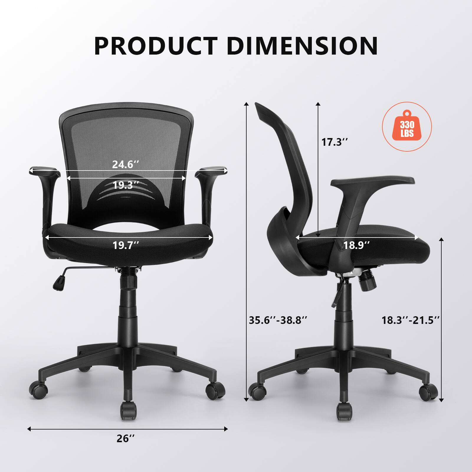 PRODUCT DIMENSION

- 17.3"
- 330 LBS
- 24.6"
- 19.3"
- 19.7"
- 18.9"
- 35.6"-38.8"
- 18.3"-21.5"
- 26"