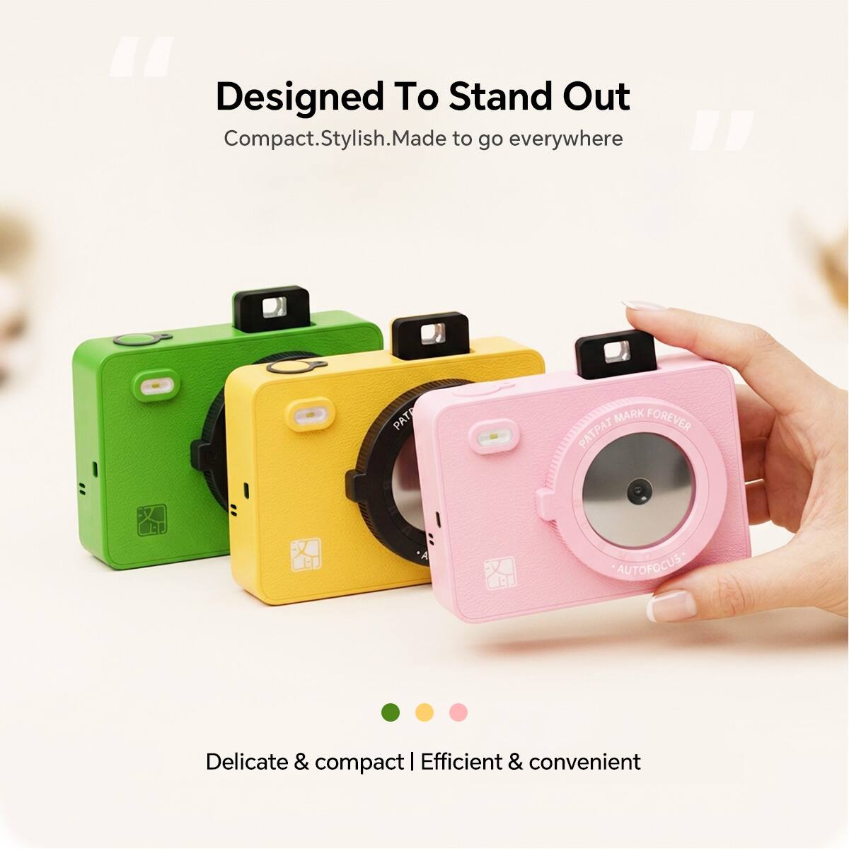 Designed To Stand Out  
Compact. Stylish. Made to go everywhere  

PATE MARK FOREVER  
PATAT AUTOFOCUS  

Delicate & compact | Efficient & convenient