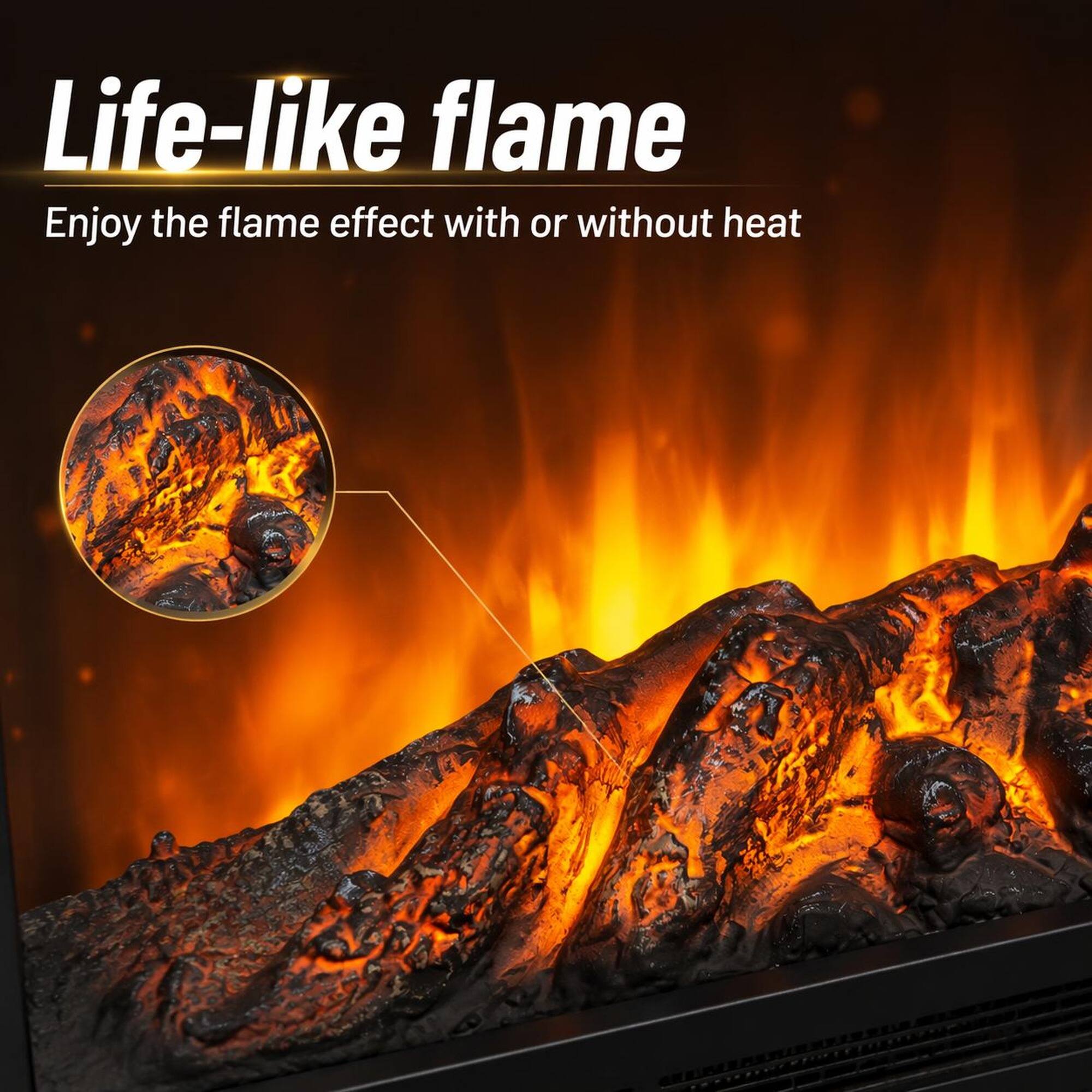 Life-like flame  
Enjoy the flame effect with or without heat