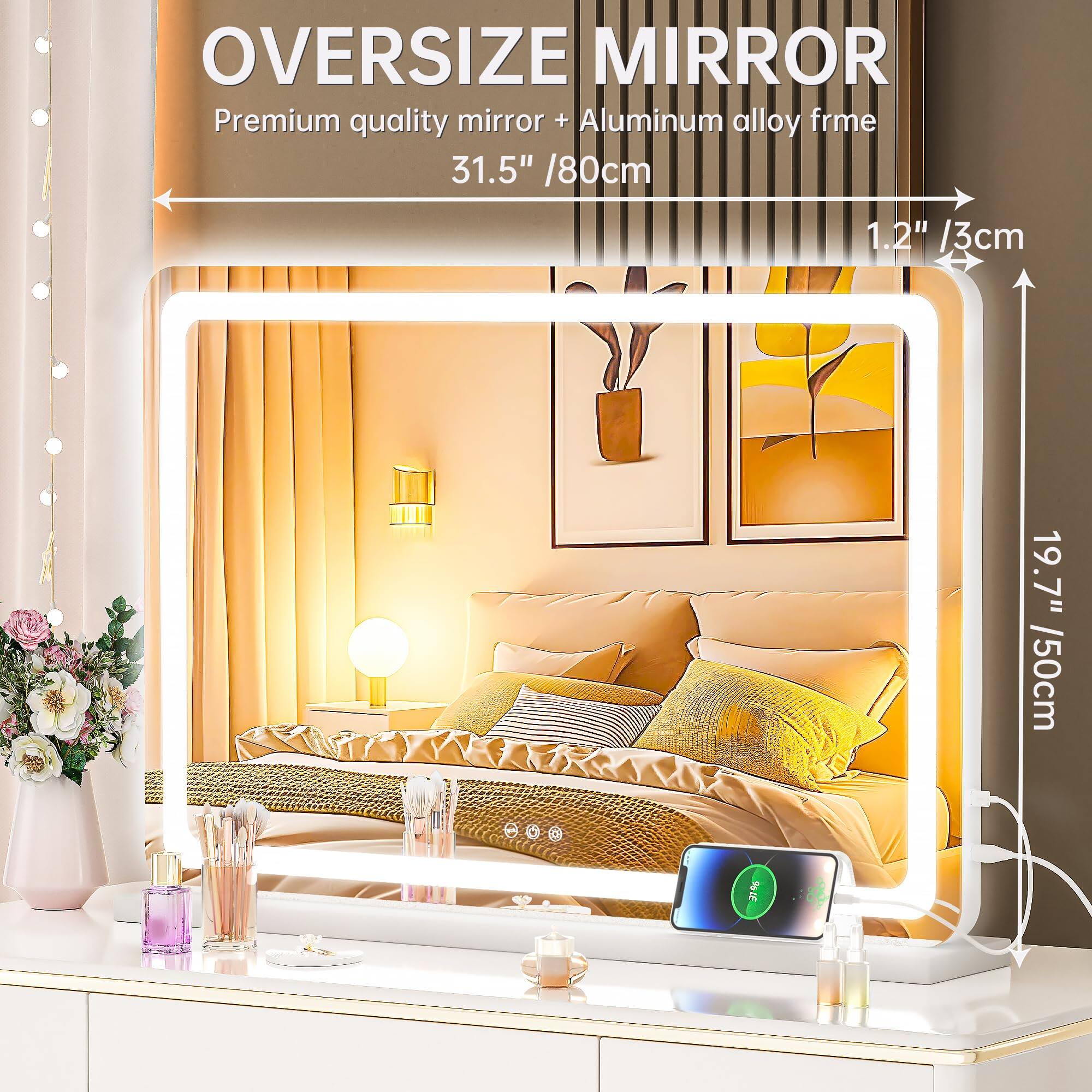 Oversize Mirror  
Premium quality mirror + Aluminum alloy frame  
31.5" / 80cm  
1.2" / 3cm  
19.7" / 50cm