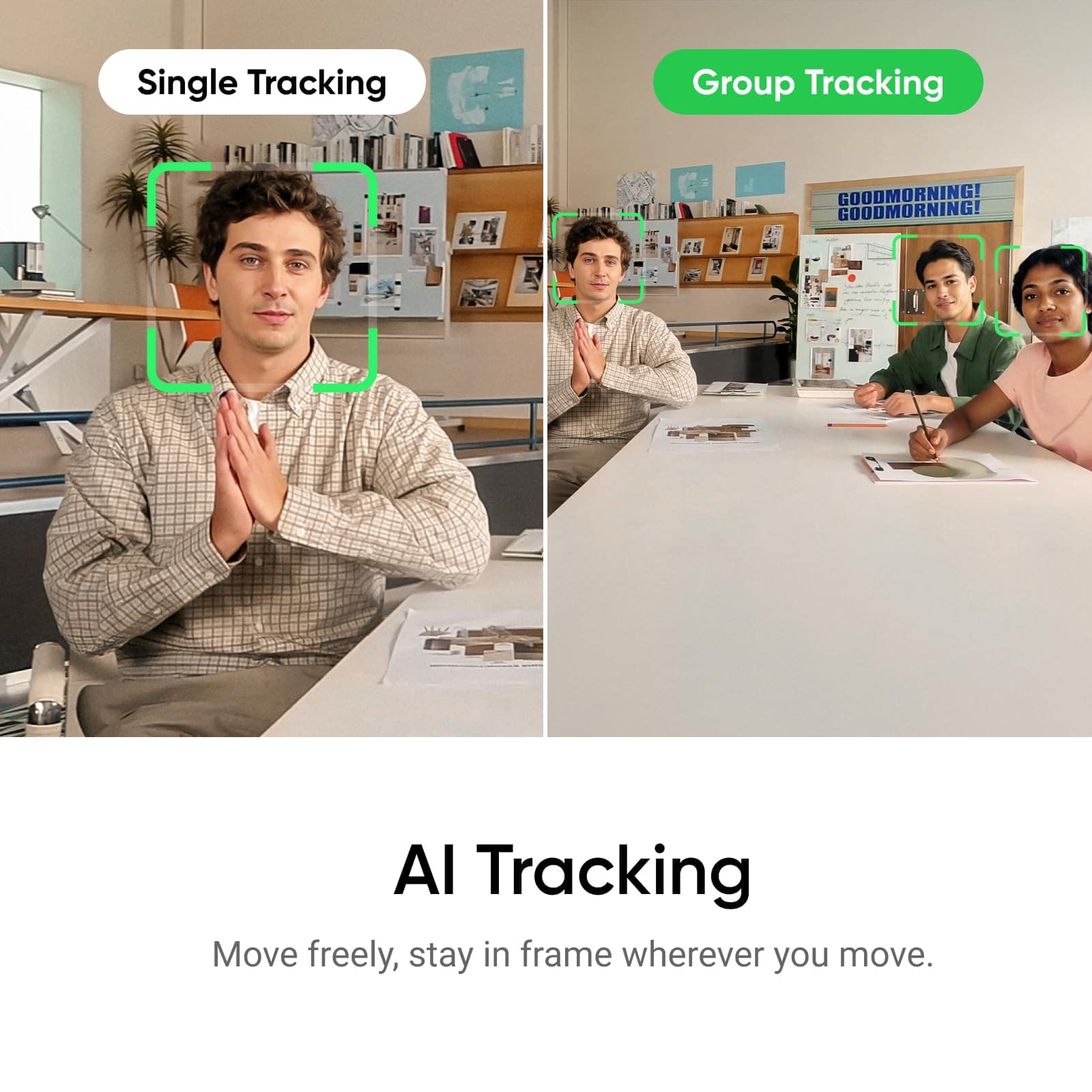 Single Tracking
Group Tracking
AI Tracking
Move freely, stay in frame wherever you move.