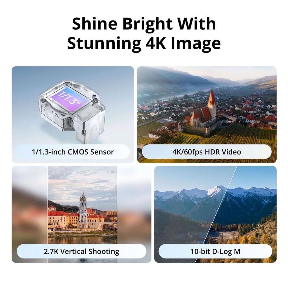 Shine Bright With Stunning 4K Image

1/1.3-inch CMOS Sensor

4K/60fps HDR Video

2.7K Vertical Shooting

10-bit D-Log M