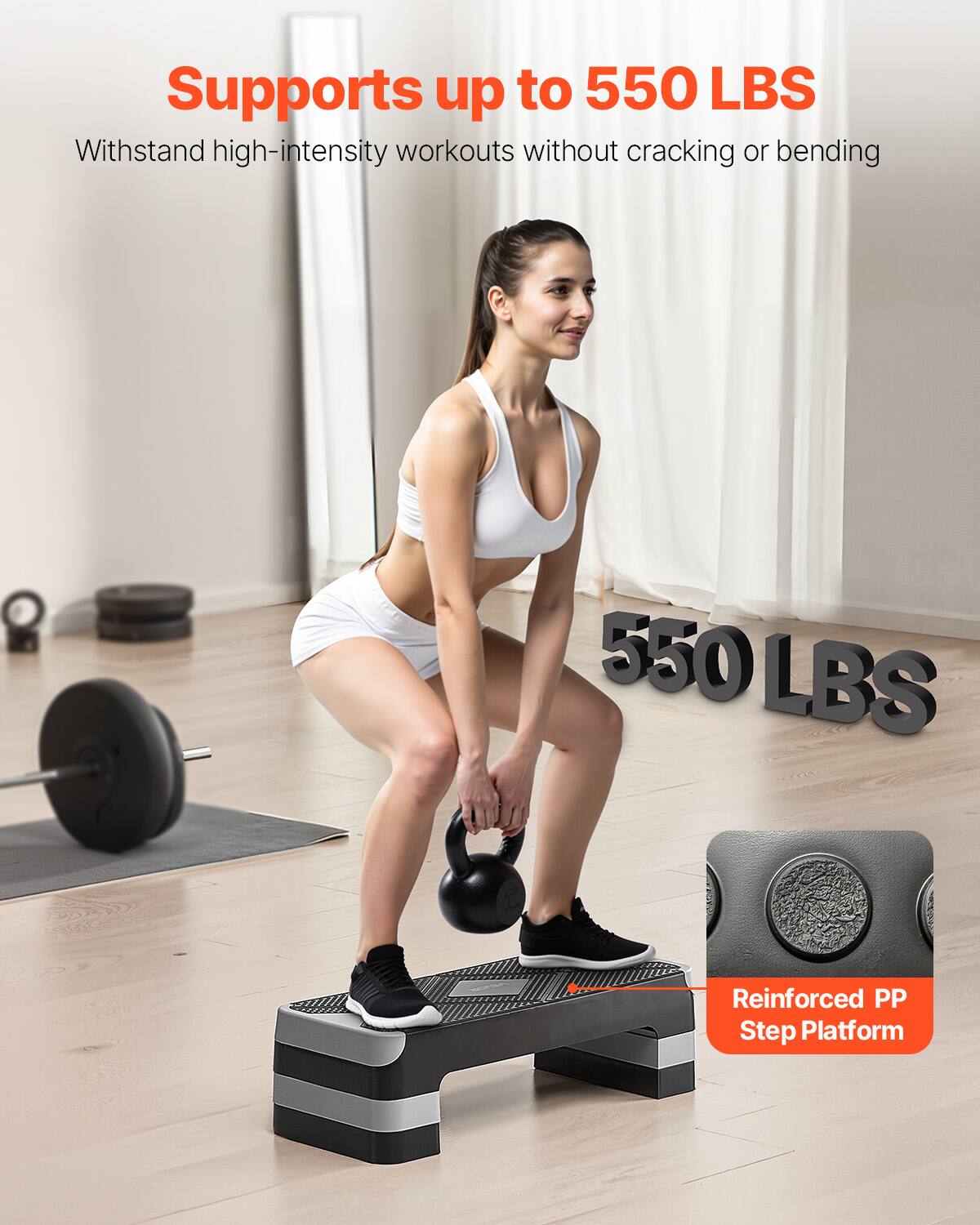 Supports up to 550 LBS  
Withstand high-intensity workouts without cracking or bending  

550 LBS  

Reinforced PP Step Platform