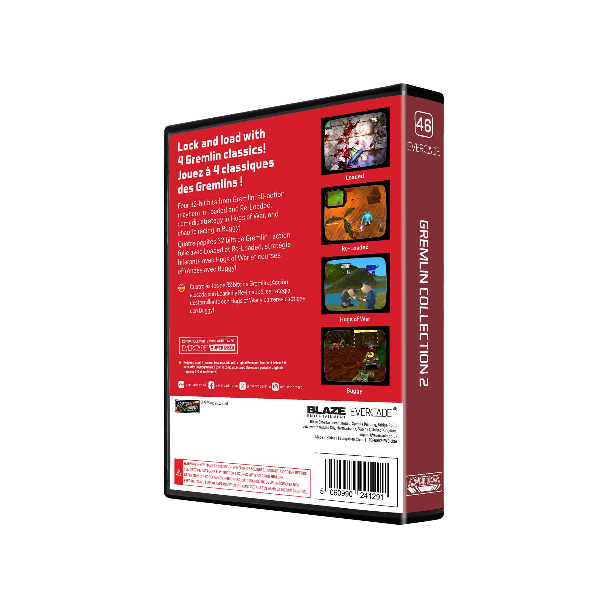 Lock and load with 4 Gremlin classics!  
Jouez à 4 classiques des Gremlins !  
Gremlin: all-action 32-bit hits from Four and Re-Loaded, mayhem in Loaded and in Hogs of War, comedic strategy chaotic racing in Buggy!  
Quatre pépites de 32 bits de Gremlin : action folle avec Loaded et Re-Loaded, stratégie hilarante avec Hogs of War et courses effrénées avec Buggy!  
Cuatro botes de 32 bits de Gremlin : acción alocada nas Loaded Re-Loaded, estrategia hilarante con Hogs of War y carreras cacticas destemidas con Buggy!  

EVERCADE  
GREMLIN COLLECTION 2  

46  
EVERCADE  

BLAZE EVERCADE  
SUPER GAME  

©2020 Blaze Entertainment Limited.  
©2020 Blaze Entertainment Limited.  
©2020 Blaze Entertainment Limited.  
©2020 Blaze Entertainment Limited.  

Made in China | Fabricado en China | FG-BEVE-USA  

5 060990 241291