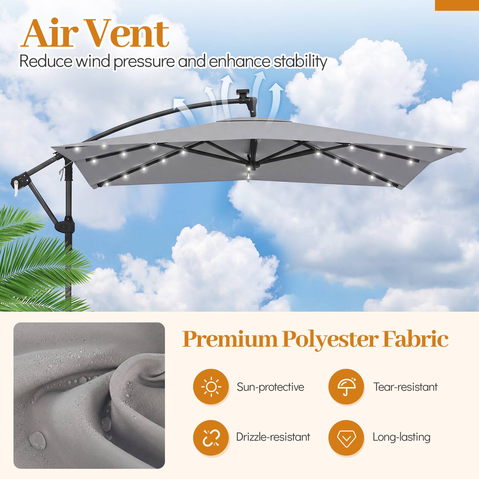 Air Vent  
Reduce wind pressure and enhance stability  

Premium Polyester Fabric  
Sun-protective  
Tear-resistant  
Drizzle-resistant  
Long-lasting