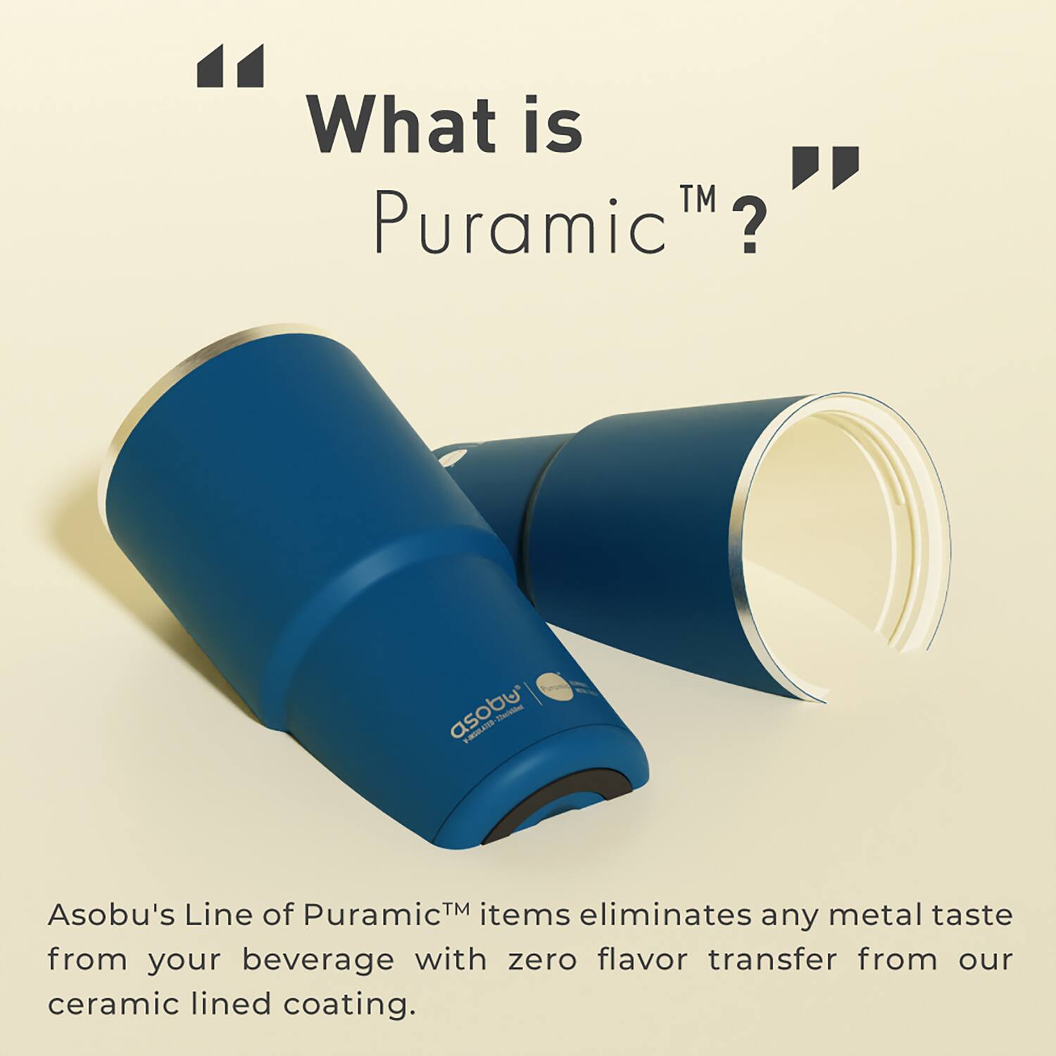 What is "Puramic™"? Asobu's Line of Puramic™ items eliminates any metal taste from your beverage with zero flavor transfer from our ceramic lined coating.