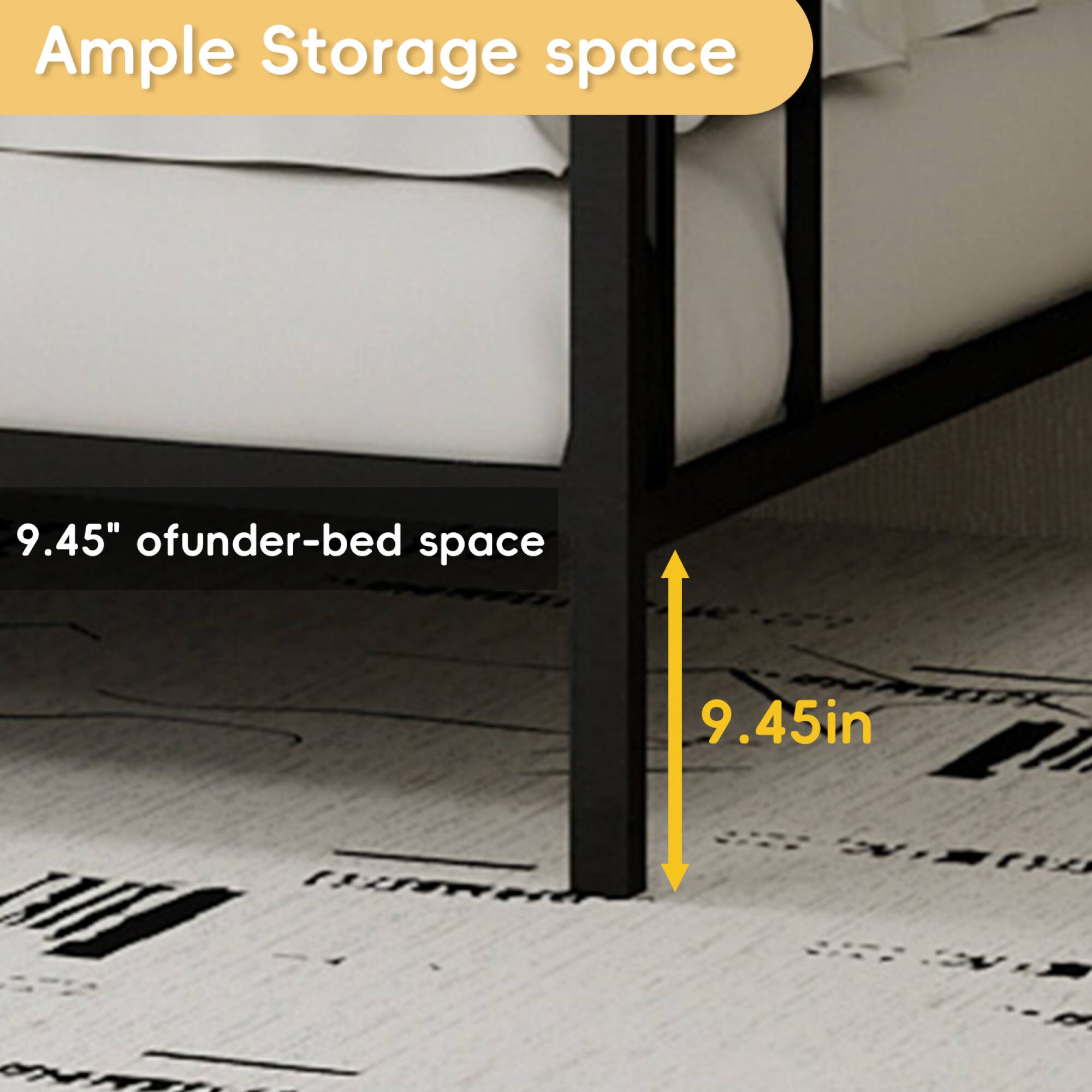 Ample Storage space  
9.45" of under-bed space  
9.45in