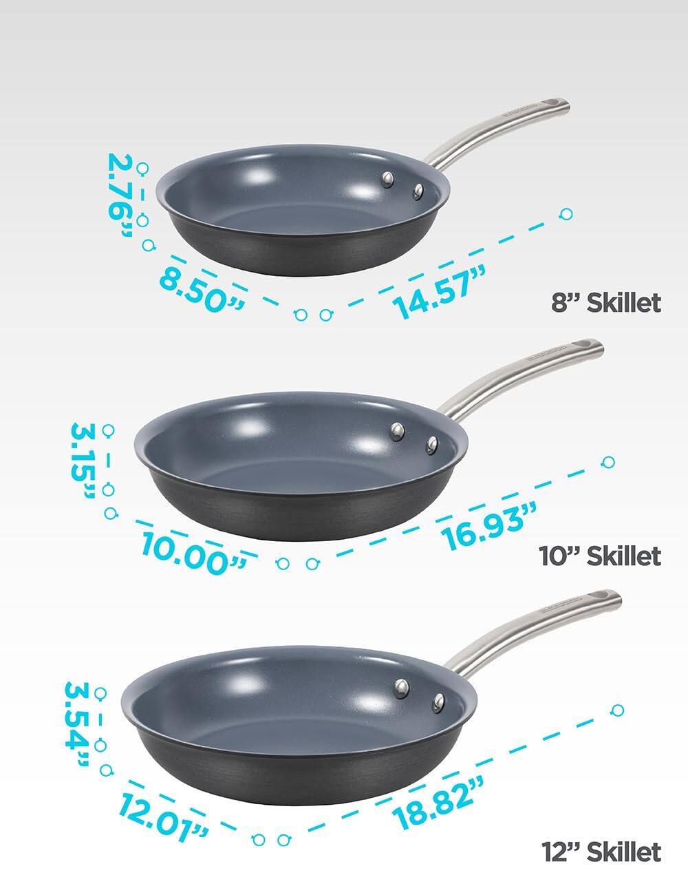 8" Skillet: 2.76" - 8.50" - 14.57"
10" Skillet: 3.15" - 10.00" - 16.93"
12" Skillet: 3.54" - 12.01" - 18.82"