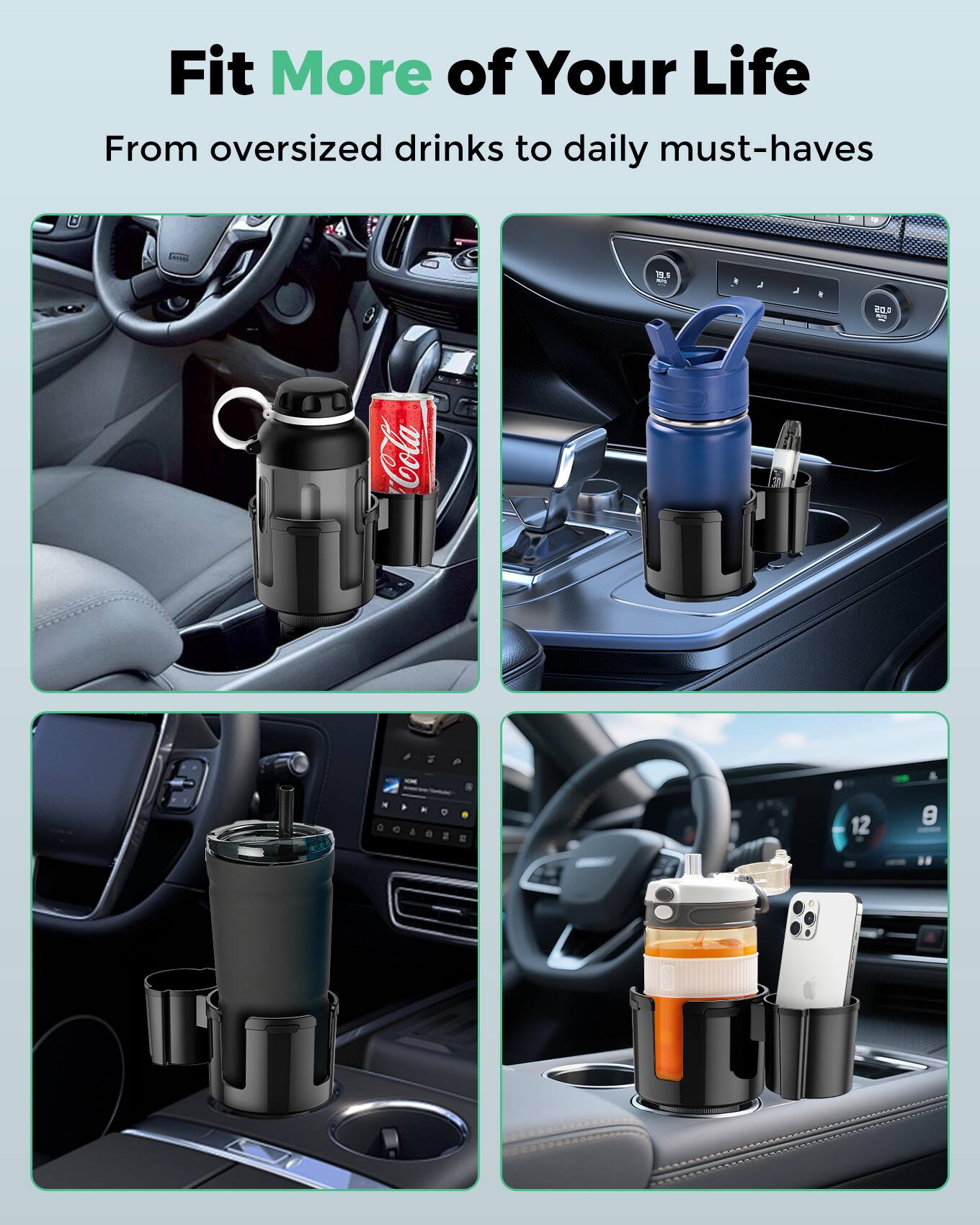 Fit More of Your Life  
From oversized drinks to daily must-haves
