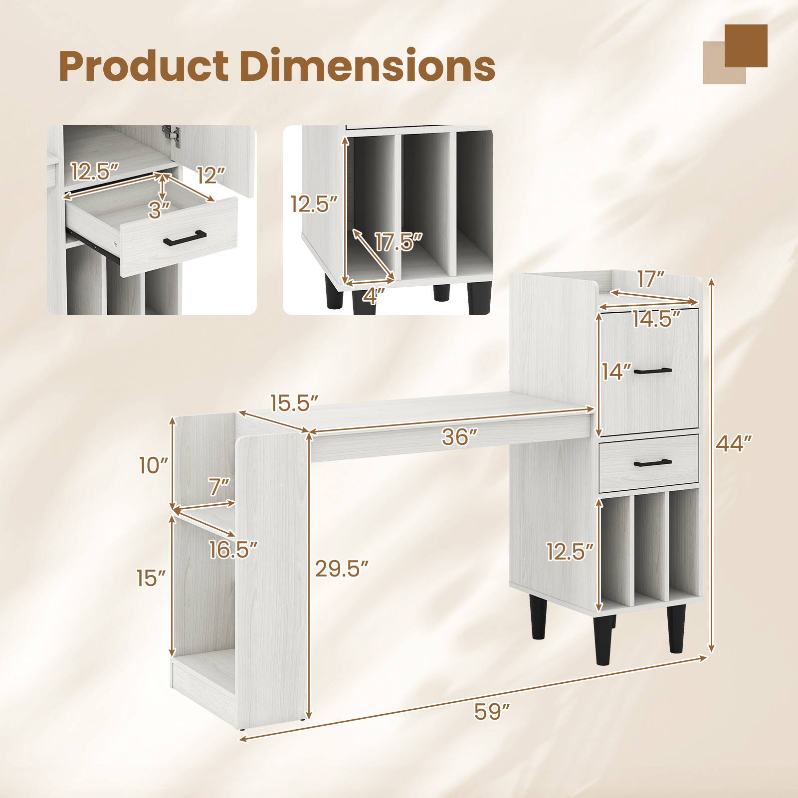 Product Dimensions: 12.5" T, 3" W, 12" D, 12.5" H, 17.5" W, 4" D, 17" H, 14.5" W, 10" D, 7" H, 15.5" W, 36" L, 14" D, 44" H, 15" W, 16.5" D, 29.5" L, 12.5" W, 59" L