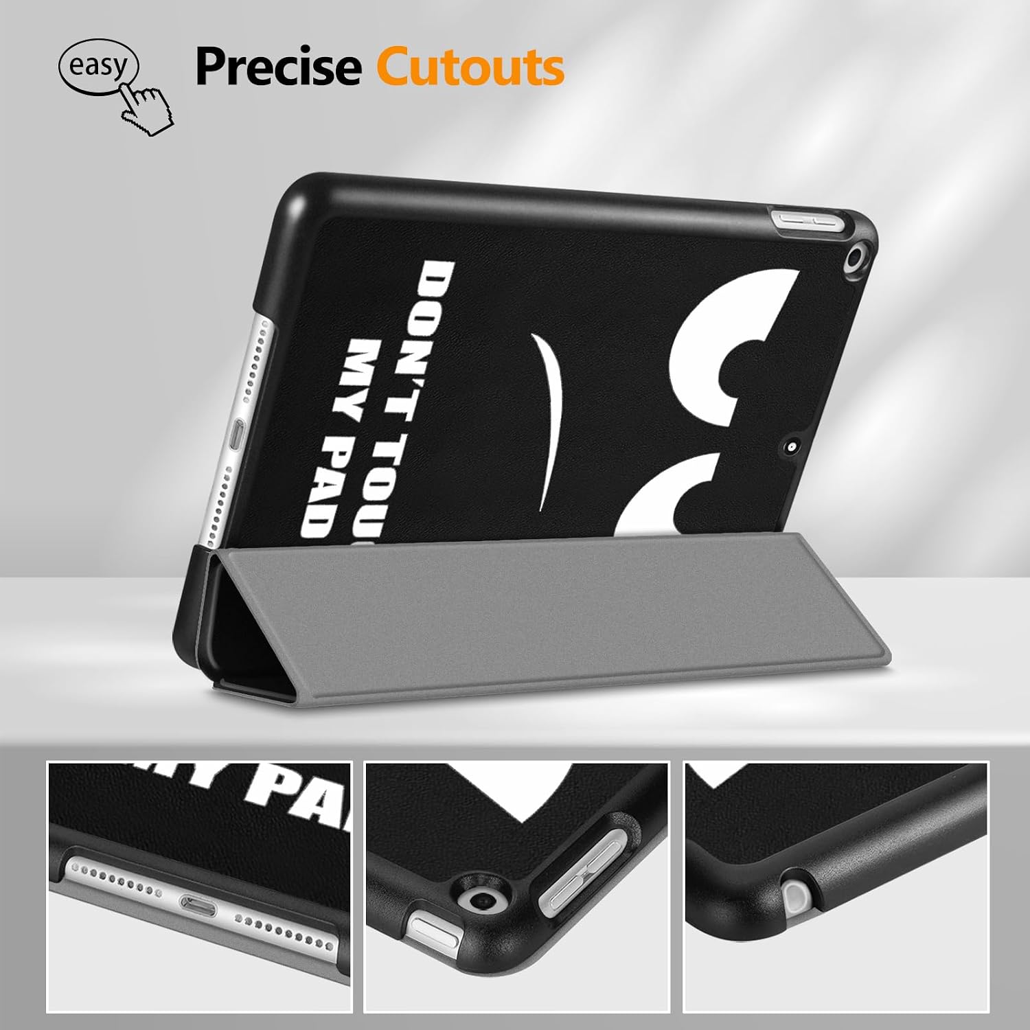 Precise Cutouts  
MY DON'T TOUCH